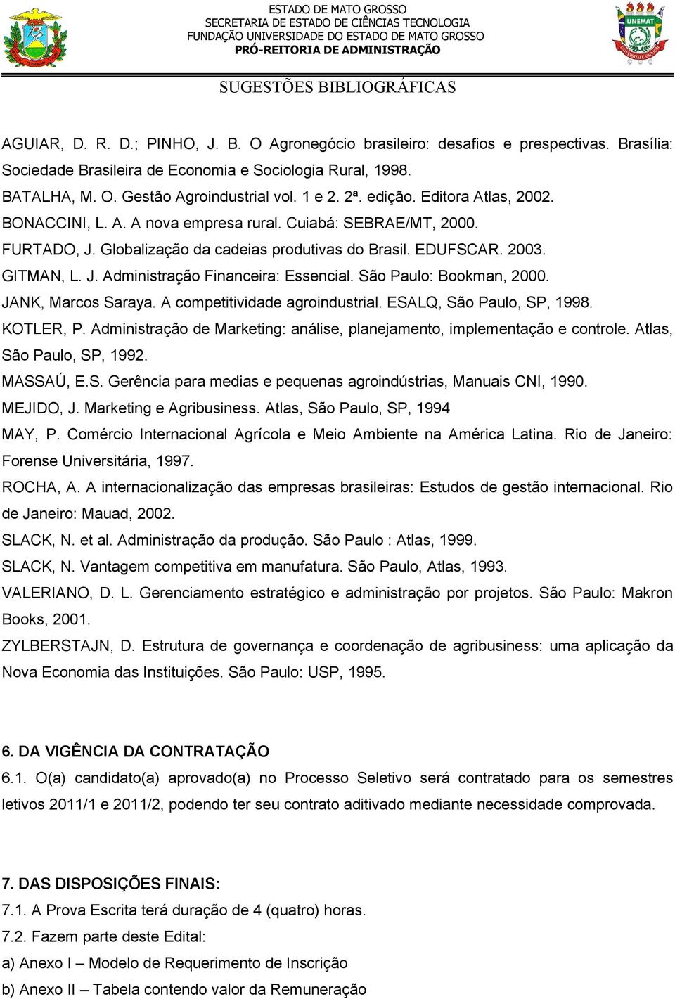 São Paulo: Bookman, 2000. JANK, Marcos Saraya. A competitividade agroindustrial. ESALQ, São Paulo, SP, 1998. KOTLER, P. Administração de Marketing: análise, planejamento, implementação e controle.
