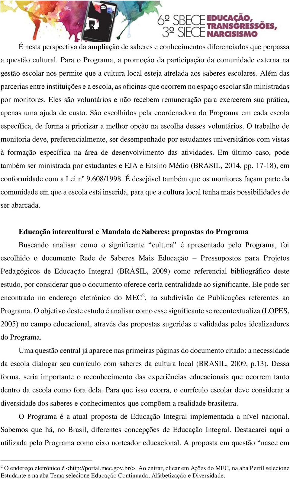 Além das parcerias entre instituições e a escola, as oficinas que ocorrem no espaço escolar são ministradas por monitores.