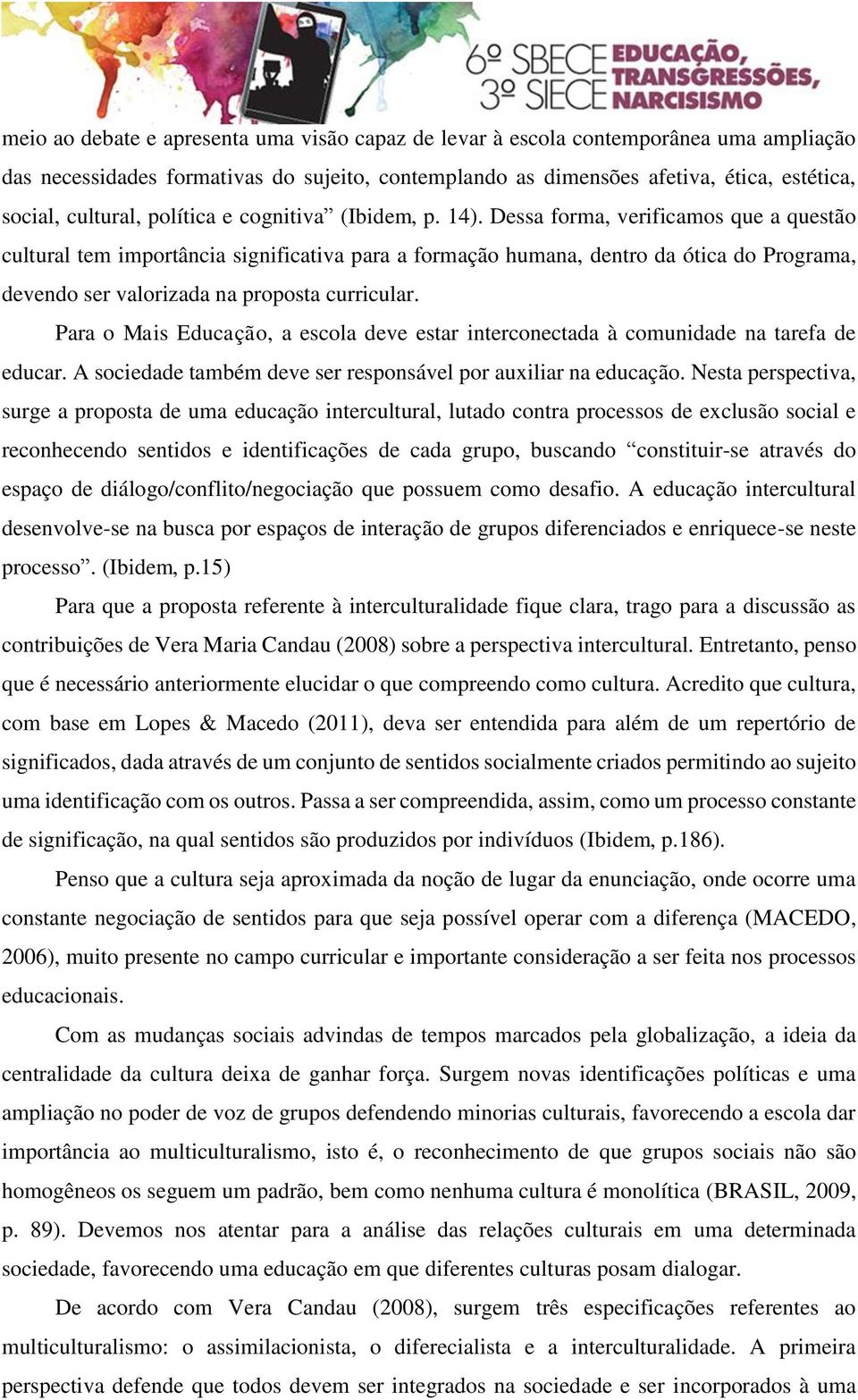 Dessa forma, verificamos que a questão cultural tem importância significativa para a formação humana, dentro da ótica do Programa, devendo ser valorizada na proposta curricular.