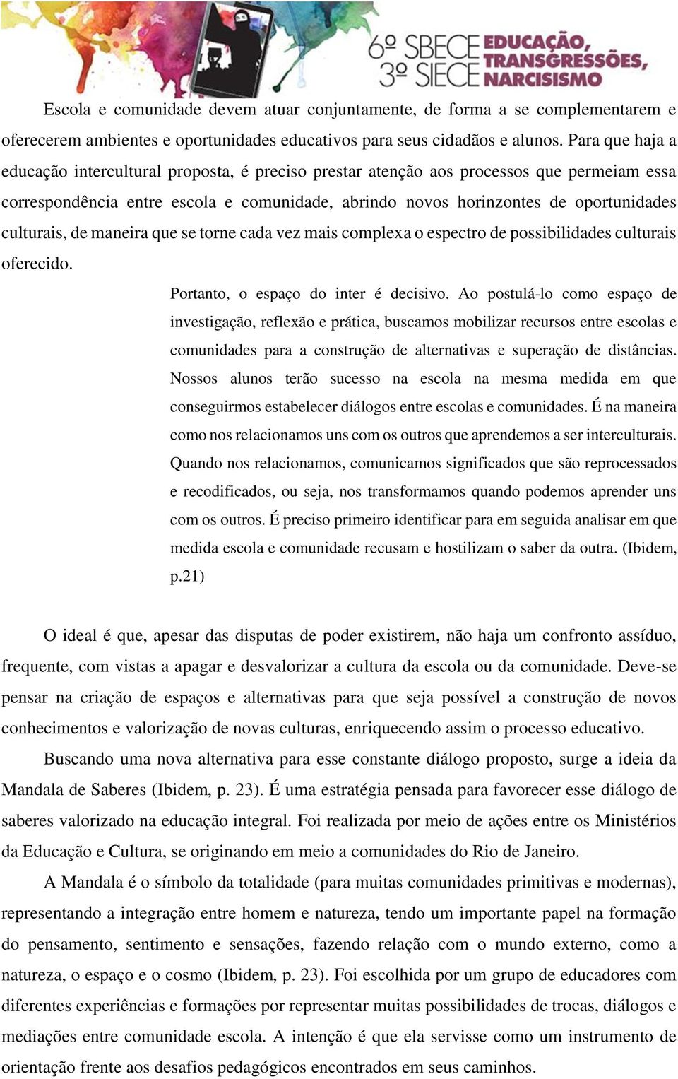 culturais, de maneira que se torne cada vez mais complexa o espectro de possibilidades culturais oferecido. Portanto, o espaço do inter é decisivo.