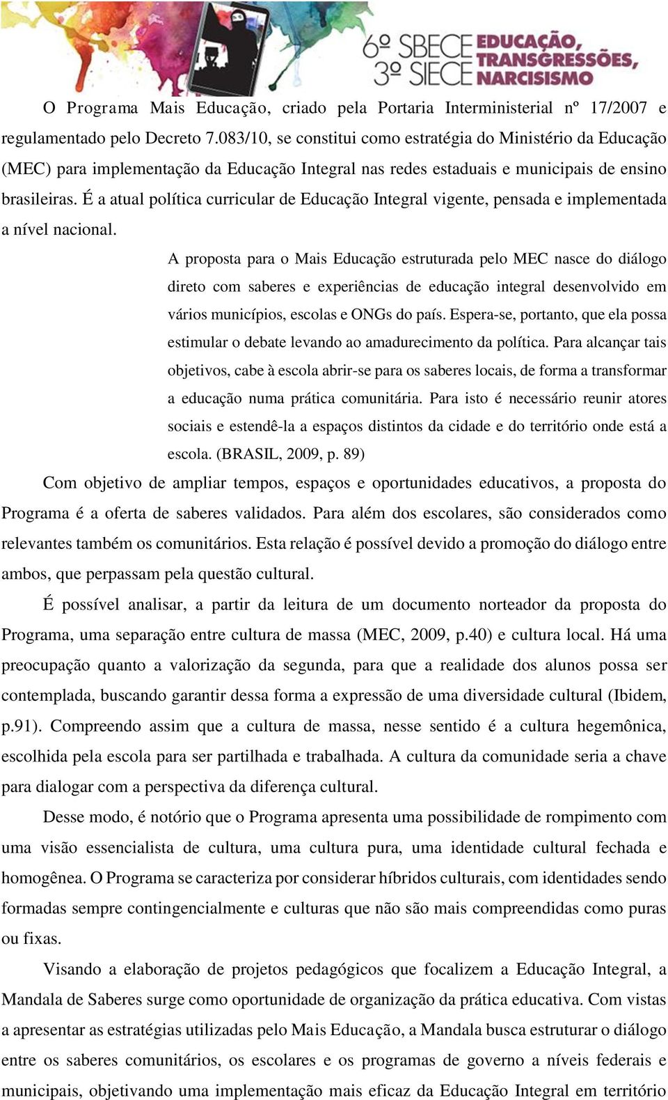 É a atual política curricular de Educação Integral vigente, pensada e implementada a nível nacional.