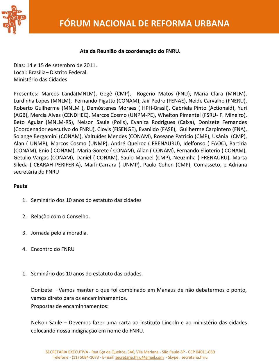 (MNLM ), Demóstenes Moraes ( HPH-Brasil), Gabriela Pinto (Actionaid), Yuri (AGB), Mercia Alves (CENDHEC), Marcos Cosmo (UNPM-PE), Whelton Pimentel (FSRU- F.