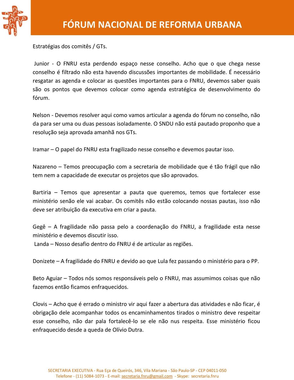 Nelson - Devemos resolver aqui como vamos articular a agenda do fórum no conselho, não da para ser uma ou duas pessoas isoladamente.