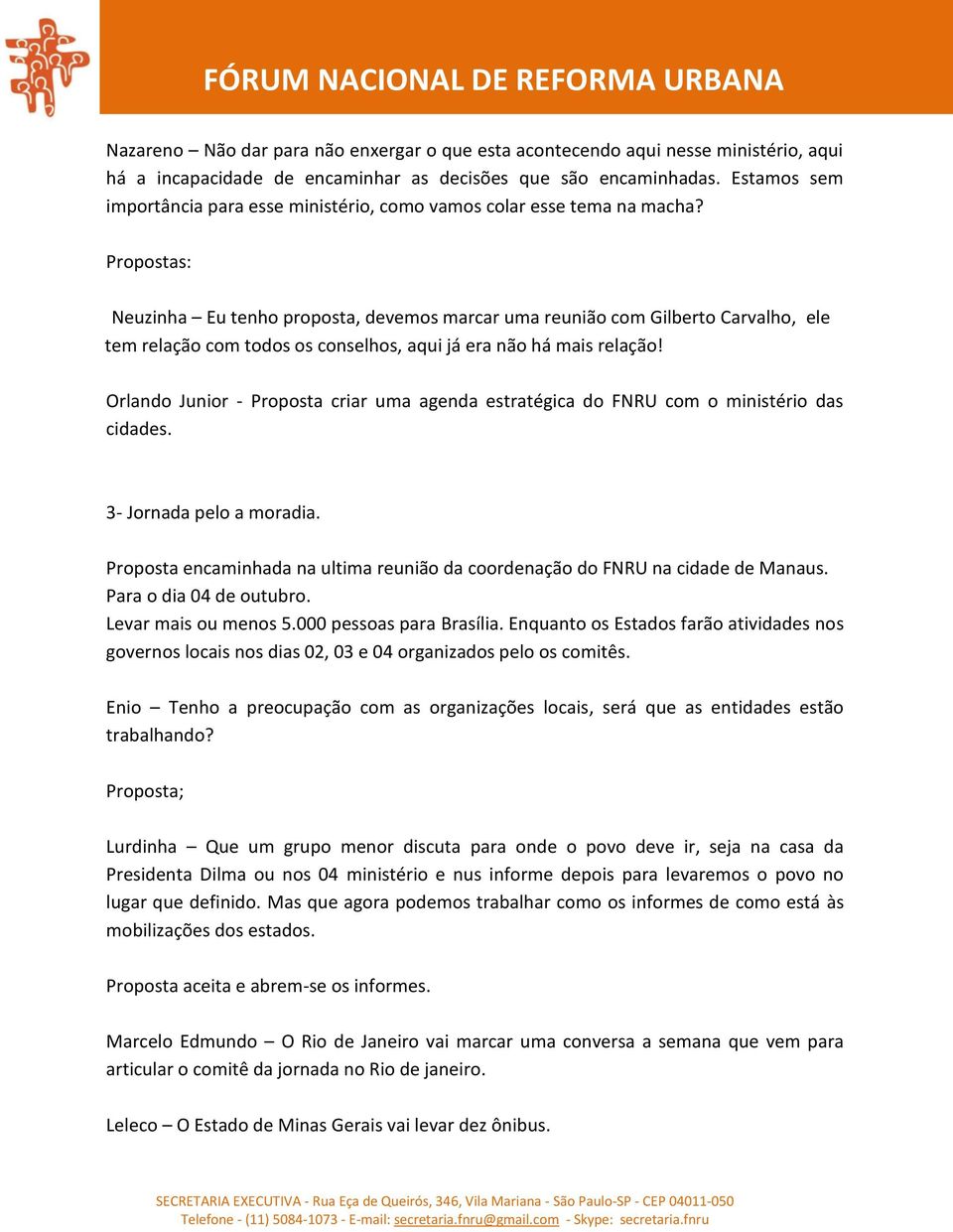 Propostas: Neuzinha Eu tenho proposta, devemos marcar uma reunião com Gilberto Carvalho, ele tem relação com todos os conselhos, aqui já era não há mais relação!