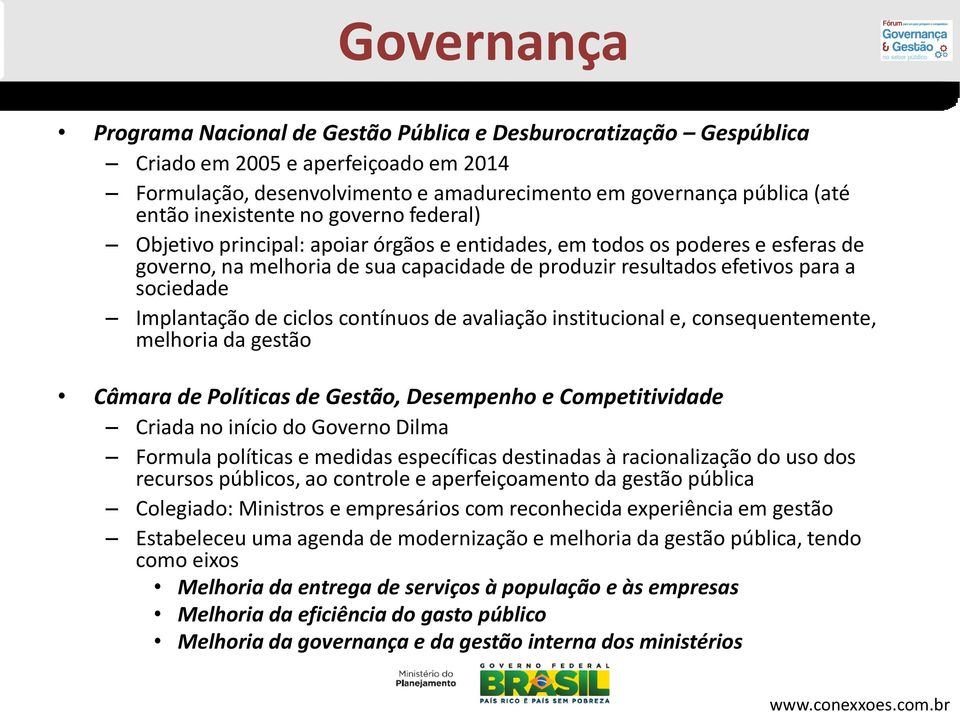 Implantação de ciclos contínuos de avaliação institucional e, consequentemente, melhoria da gestão Câmara de Políticas de Gestão, Desempenho e Competitividade Criada no início do Governo Dilma