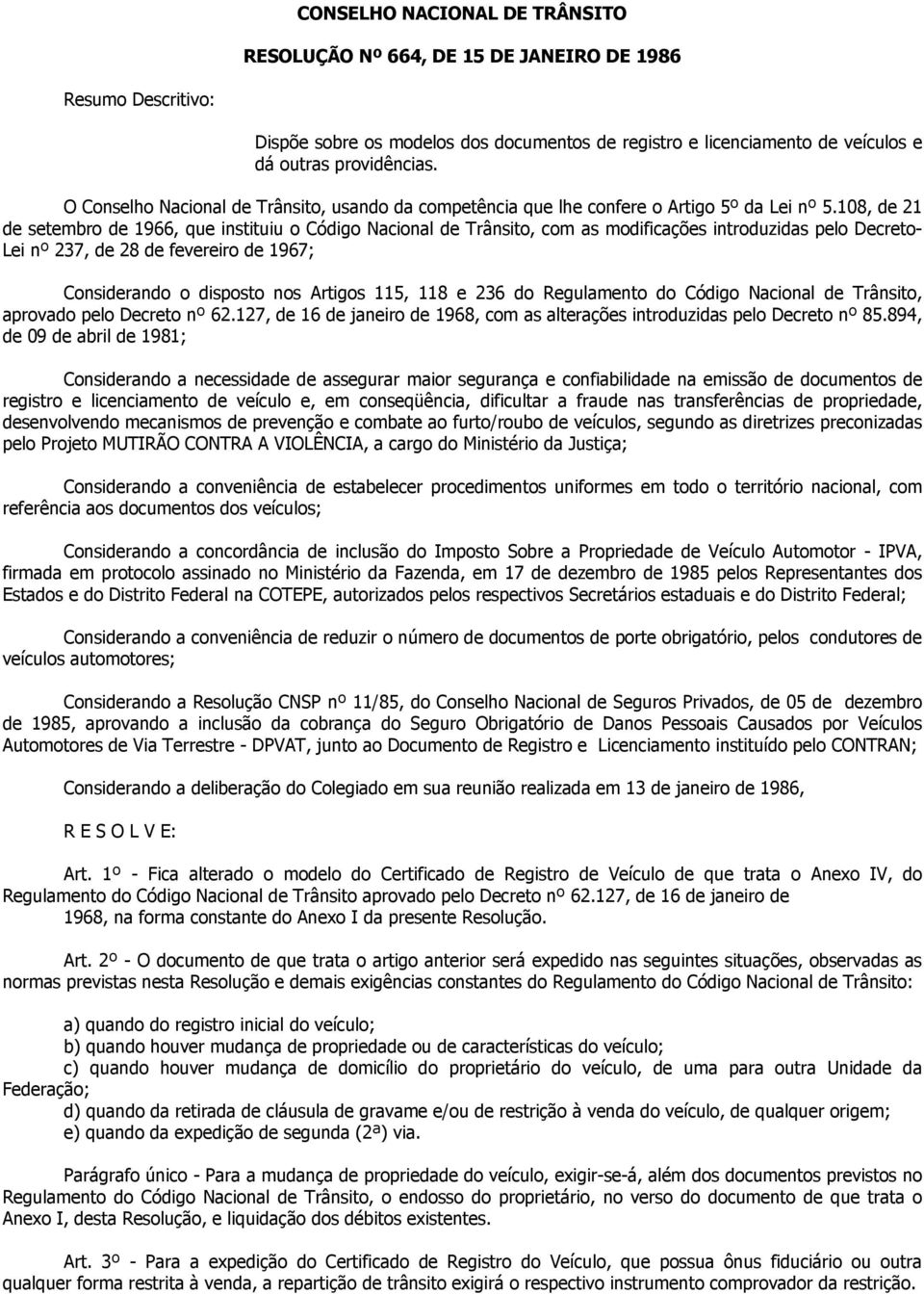 108, de 21 de setembro de 1966, que instituiu o Código Nacional de Trânsito, com as modificações introduzidas pelo Decreto- Lei nº 237, de 28 de fevereiro de 1967; Considerando o disposto nos Artigos