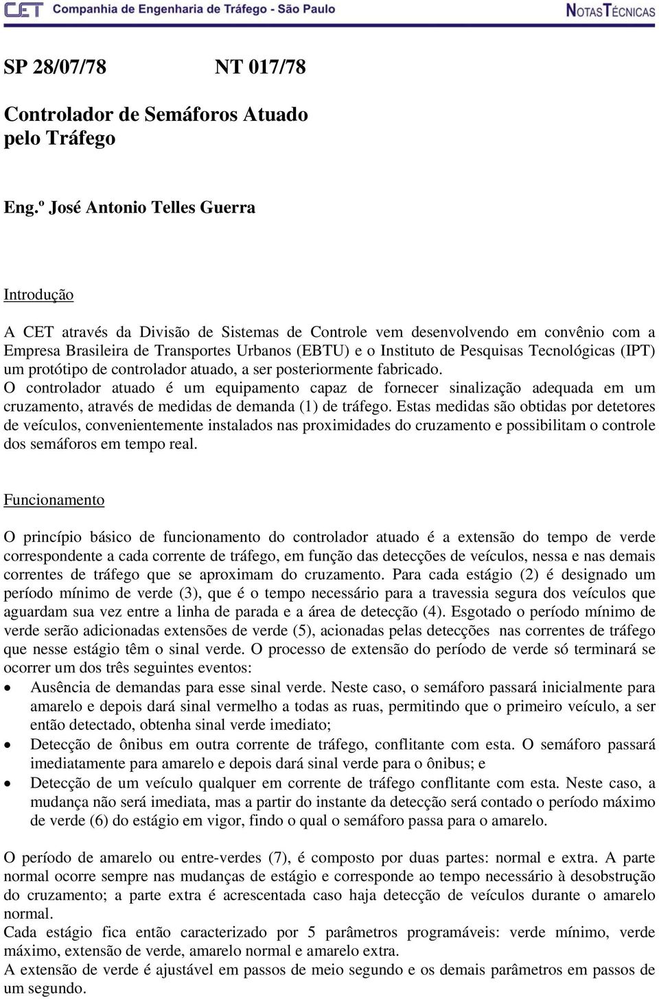 Pesquisas Tecnológicas (IPT) um protótipo de controlador atuado, a ser posteriormente fabricado.