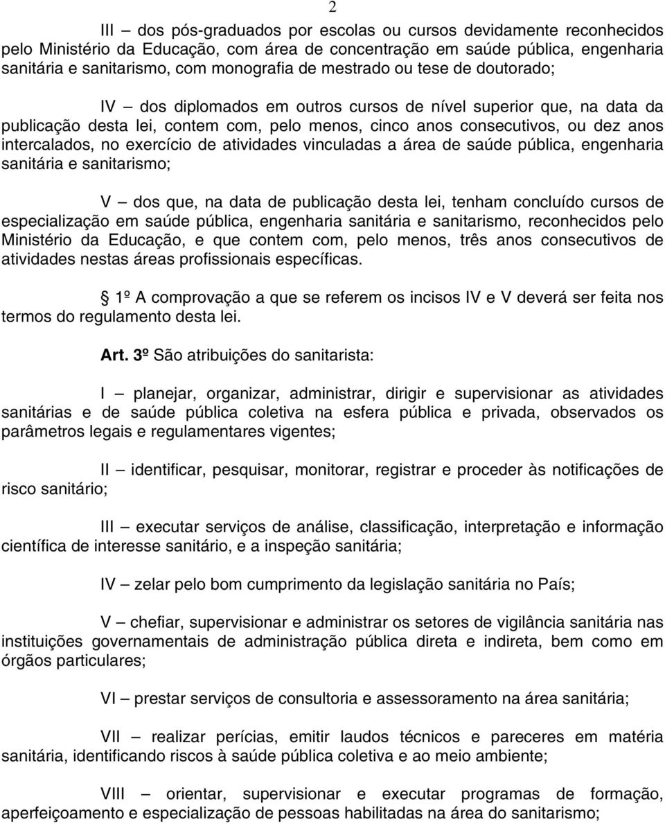 exercício de atividades vinculadas a área de saúde pública, engenharia sanitária e sanitarismo; V dos que, na data de publicação desta lei, tenham concluído cursos de especialização em saúde pública,