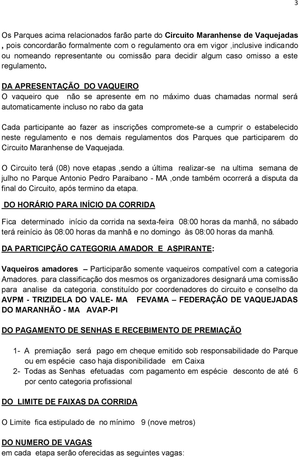 DA APRESENTAÇÃO DO VAQUEIRO O vaqueiro que não se apresente em no máximo duas chamadas normal será automaticamente incluso no rabo da gata Cada participante ao fazer as inscrições compromete-se a