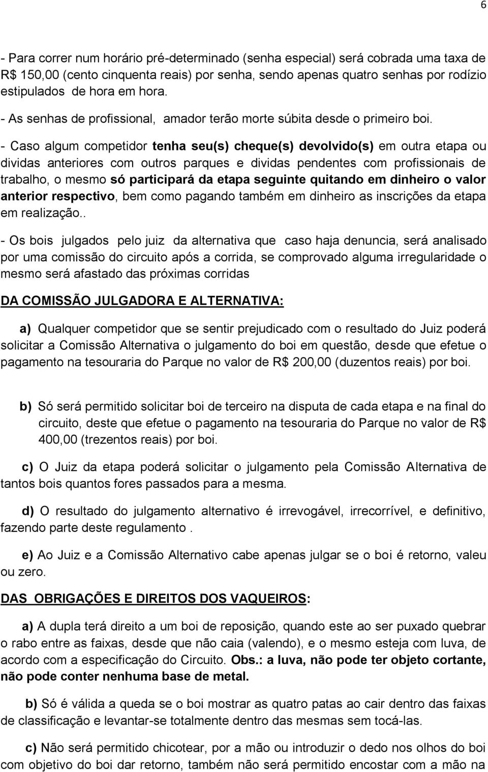 - Caso algum competidor tenha seu(s) cheque(s) devolvido(s) em outra etapa ou dividas anteriores com outros parques e dividas pendentes com profissionais de trabalho, o mesmo só participará da etapa