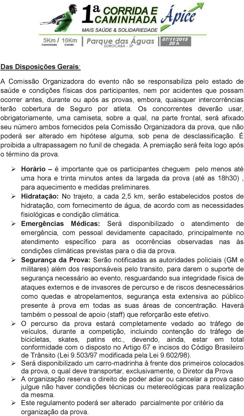 Os concorrentes deverão usar, obrigatoriamente, uma camiseta, sobre a qual, na parte frontal, será afixado seu número ambos fornecidos pela Comissão Organizadora da prova, que não poderá ser alterado