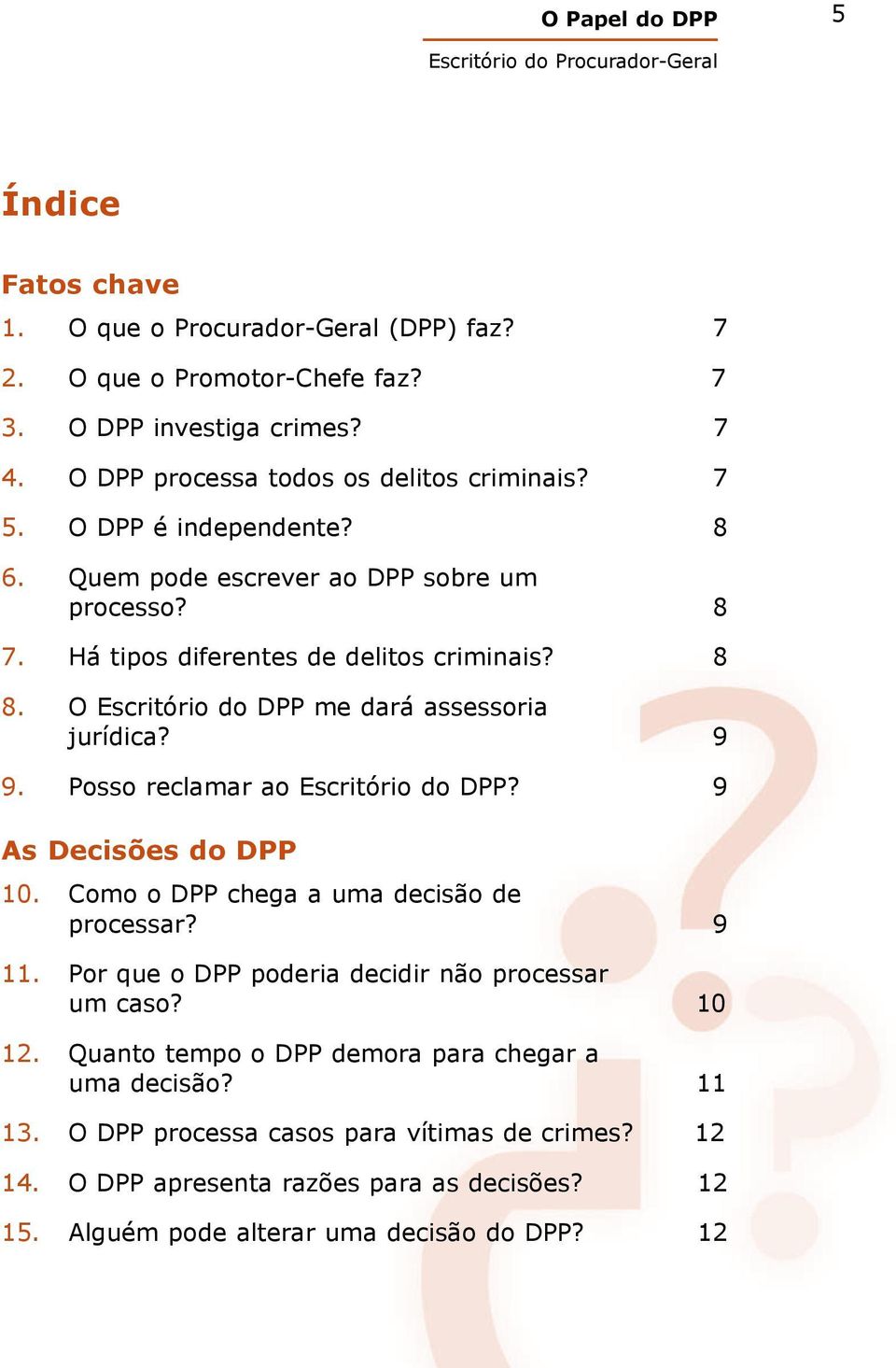 Posso reclamar ao Escritório do DPP? 9 As Decisões do DPP 10. Como o DPP chega a uma decisão de processar? 9 11. Por que o DPP poderia decidir não processar um caso? 10 12.