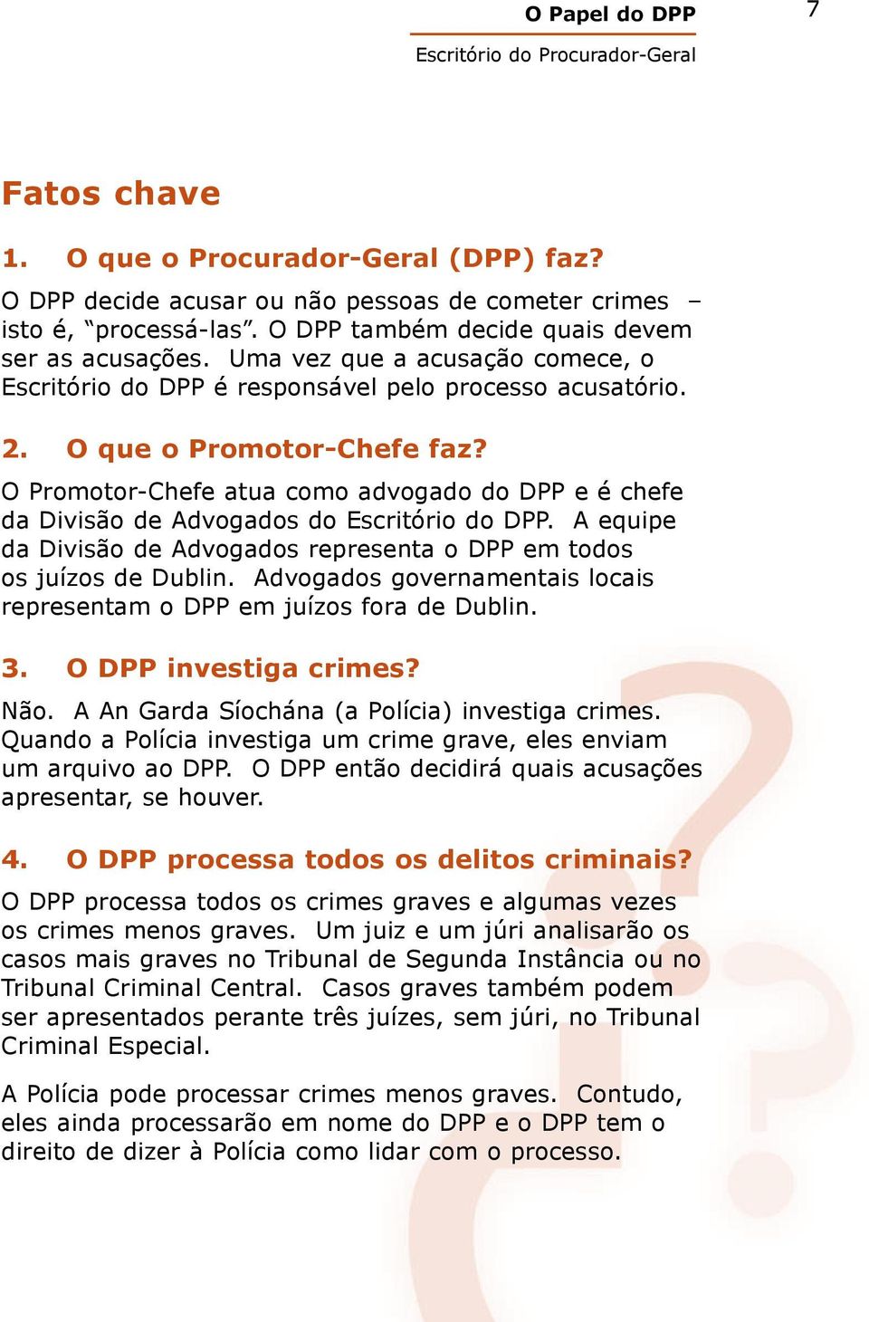 O Promotor-Chefe atua como advogado do DPP e é chefe da Divisão de Advogados do Escritório do DPP. A equipe da Divisão de Advogados representa o DPP em todos os juízos de Dublin.