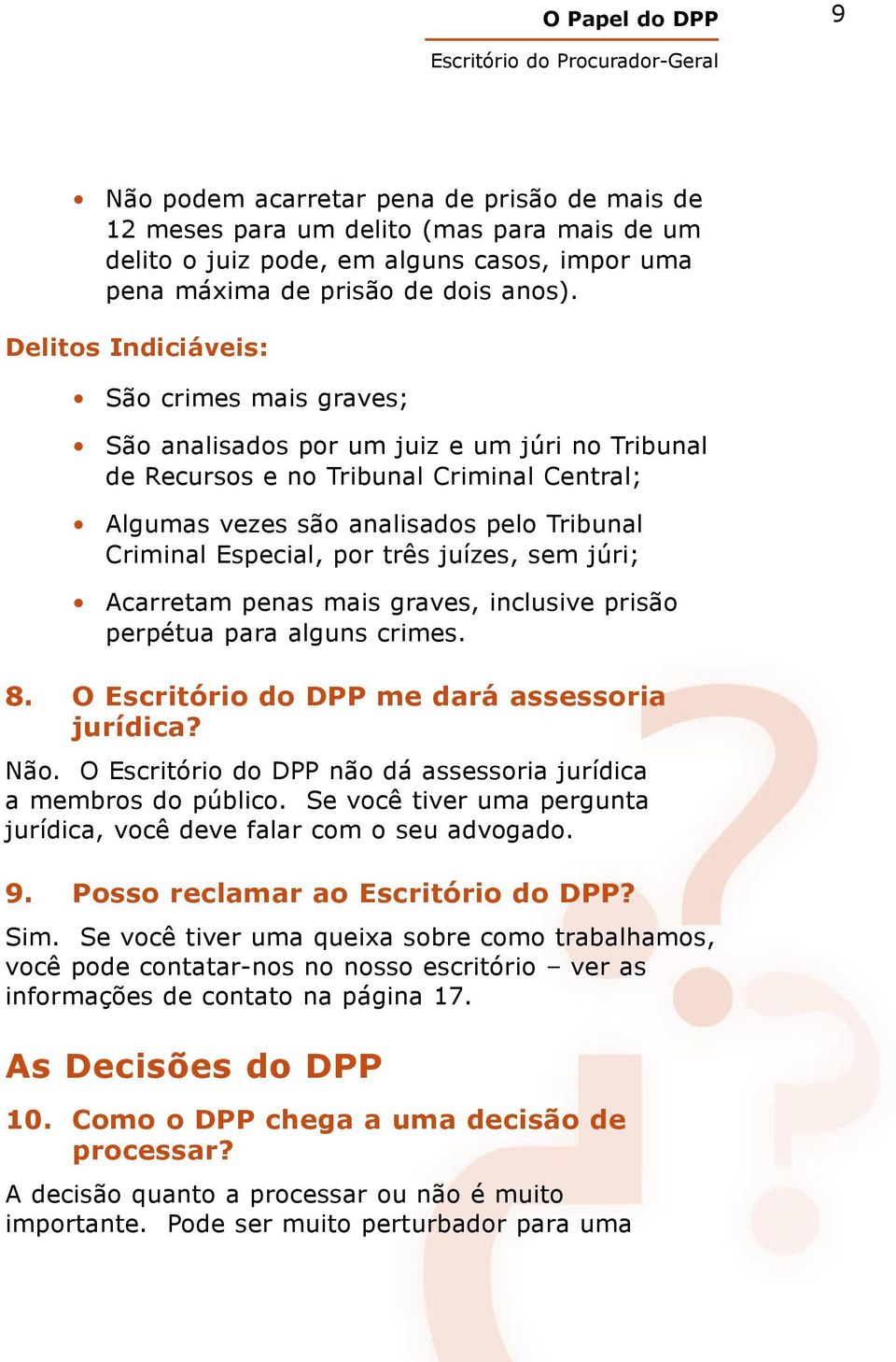 por três juízes, sem júri; Acarretam penas mais graves, inclusive prisão perpétua para alguns crimes. 8. O Escritório do DPP me dará assessoria jurídica? Não.