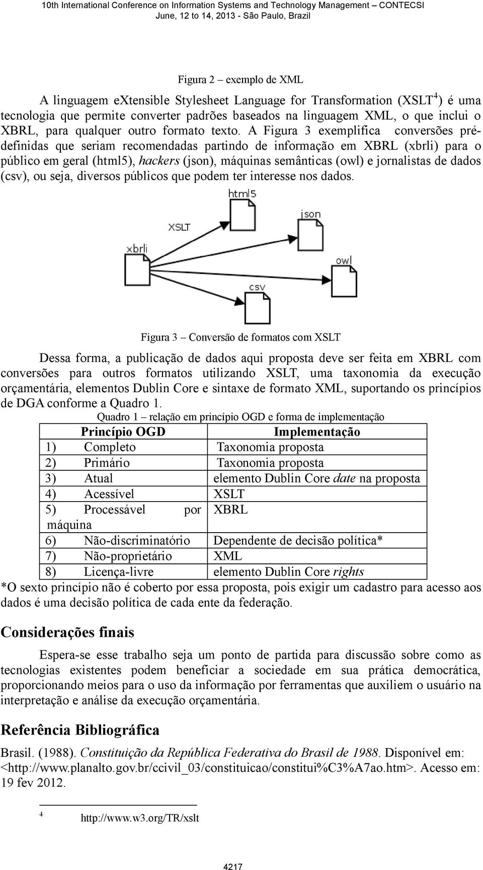 A Figura 3 exemplifica conversões prédefinidas que seriam recomendadas partindo de informação em XBRL (xbrli) para o público em geral (html5), hackers (json), máquinas semânticas (owl) e jornalistas