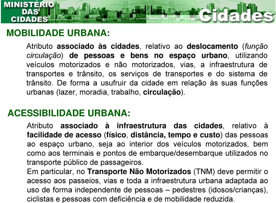 ACESSIBILIDADE URBANA: Atributo associado à infraestrutura das cidades, relativo à facilidade de acesso (físico, distância, tempo e custo) das pessoas ao espaço urbano, seja ao interior dos veículos