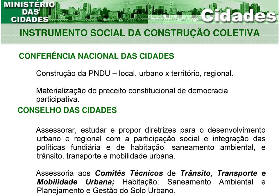 CONSELHO DAS CIDADES Assessorar, estudar e propor diretrizes para o desenvolvimento urbano e regional com a participação social e integração das