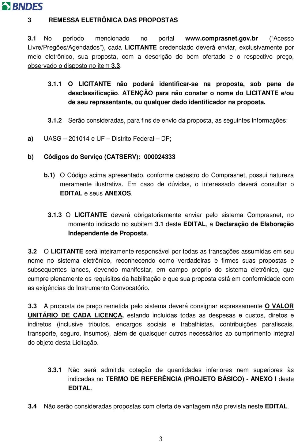 disposto no item 3.3. 3.1.1 O LICITANTE não poderá identificar-se na proposta, sob pena de desclassificação.