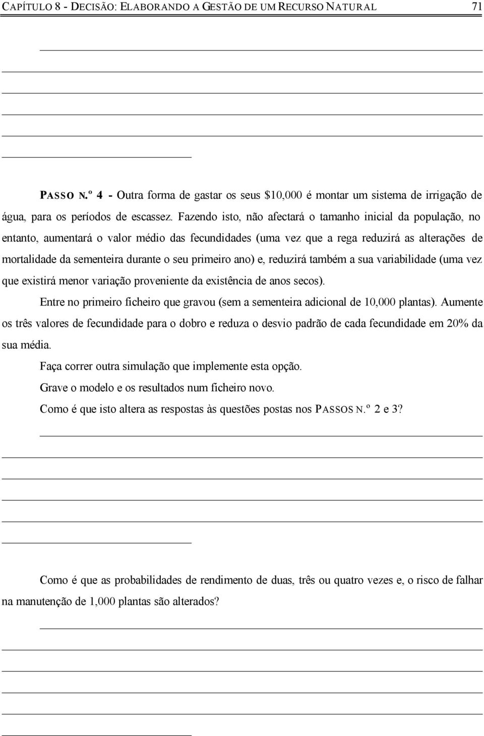 primeiro ano) e, reduzirá também a sua variabilidade (uma vez que existirá menor variação proveniente da existência de anos secos).