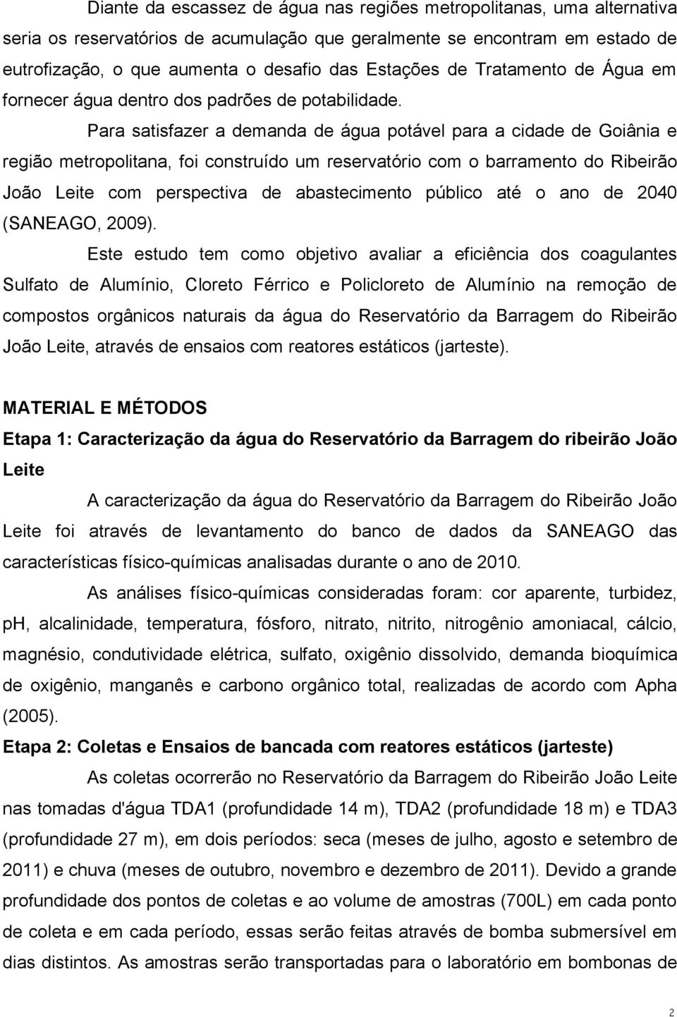 Para satisfazer a demanda de água potável para a cidade de Goiânia e região metropolitana, foi construído um reservatório com o barramento do Ribeirão João Leite com perspectiva de abastecimento