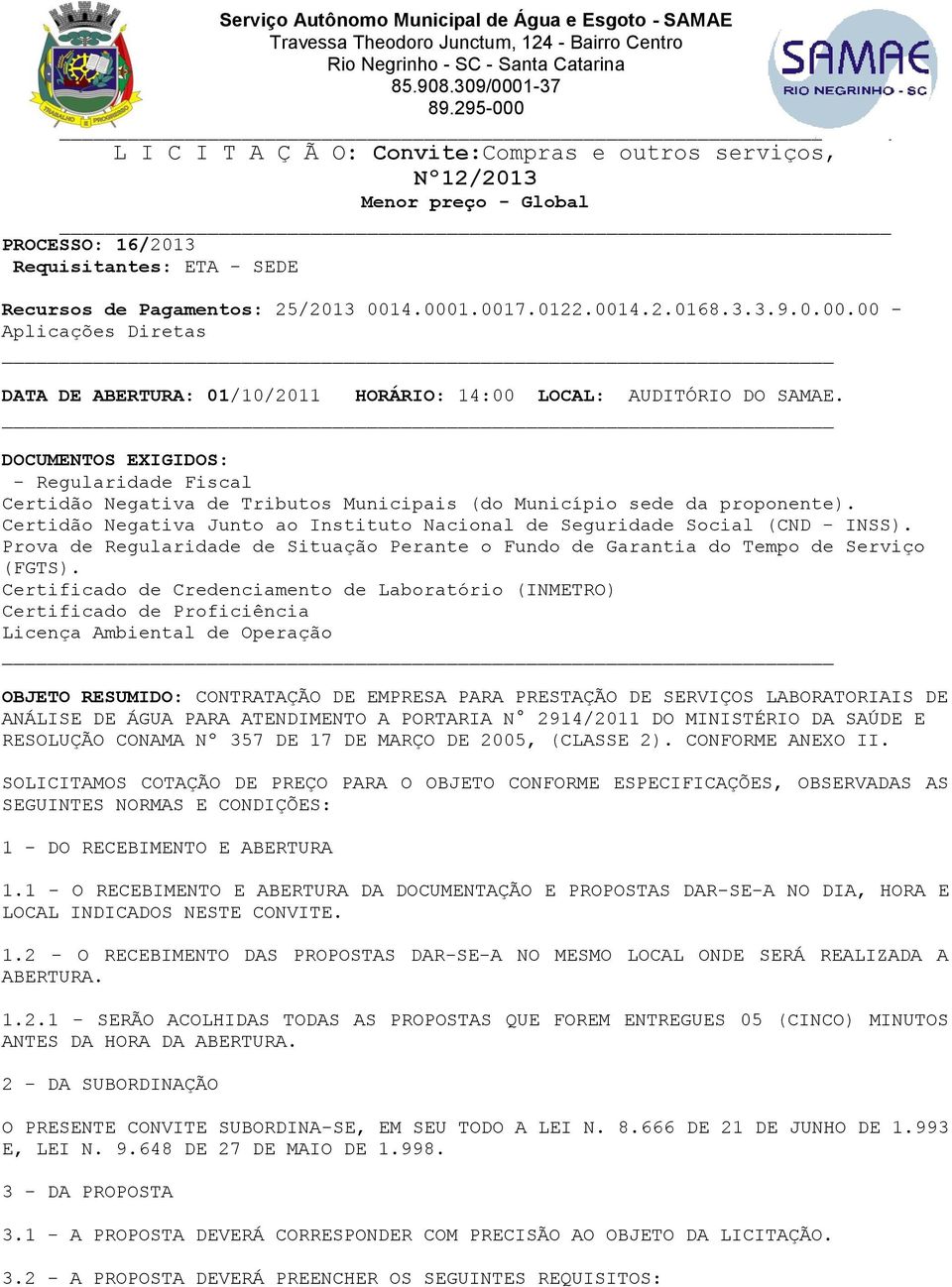 3.3.9.0.00.00 - Aplicações Diretas DATA DE ABERTURA: 01/10/2011 HORÁRIO: 14:00 LOCAL: AUDITÓRIO DO SAMAE.