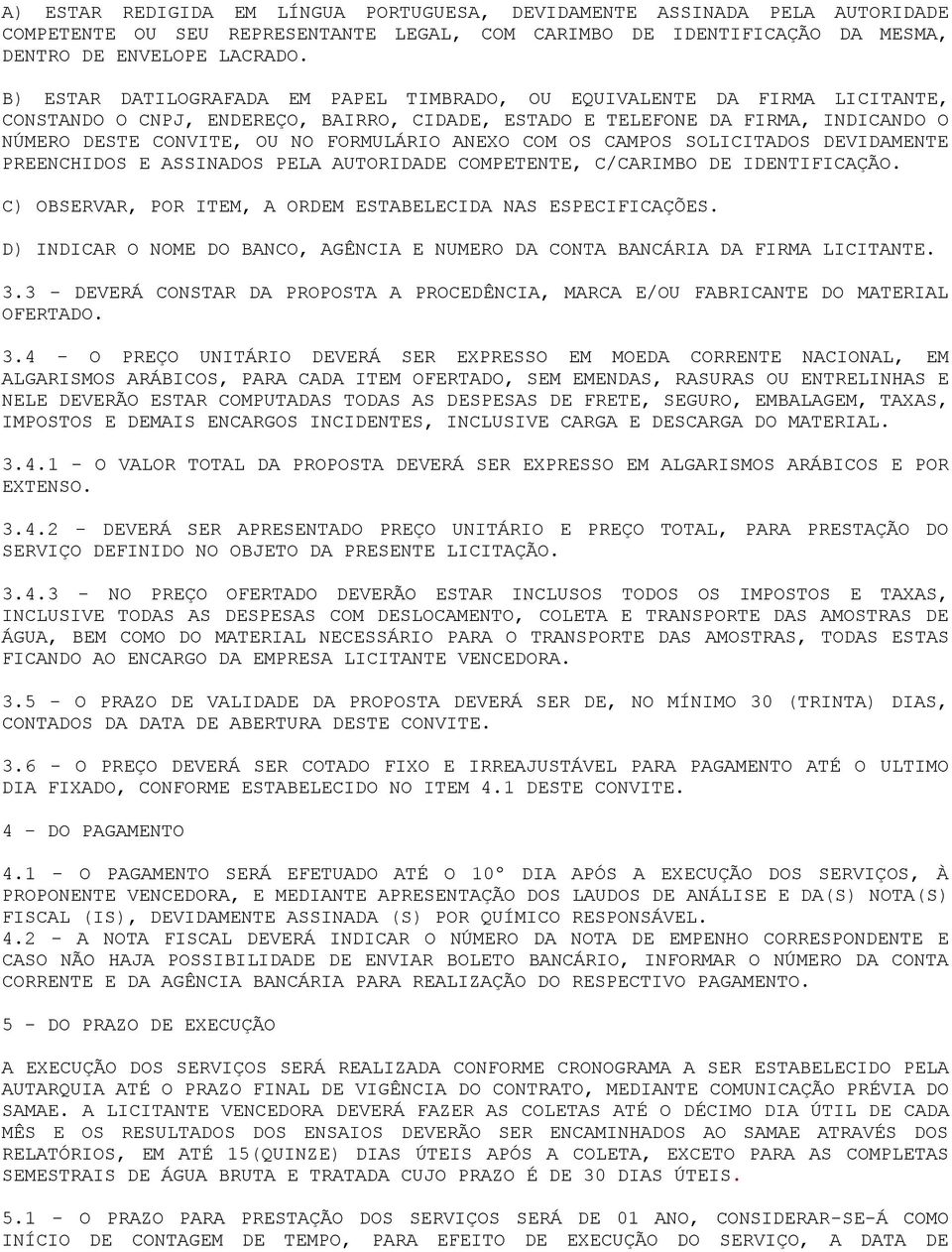 ANEXO COM OS CAMPOS SOLICITADOS DEVIDAMENTE PREENCHIDOS E ASSINADOS PELA AUTORIDADE COMPETENTE, C/CARIMBO DE IDENTIFICAÇÃO. C) OBSERVAR, POR ITEM, A ORDEM ESTABELECIDA NAS ESPECIFICAÇÕES.