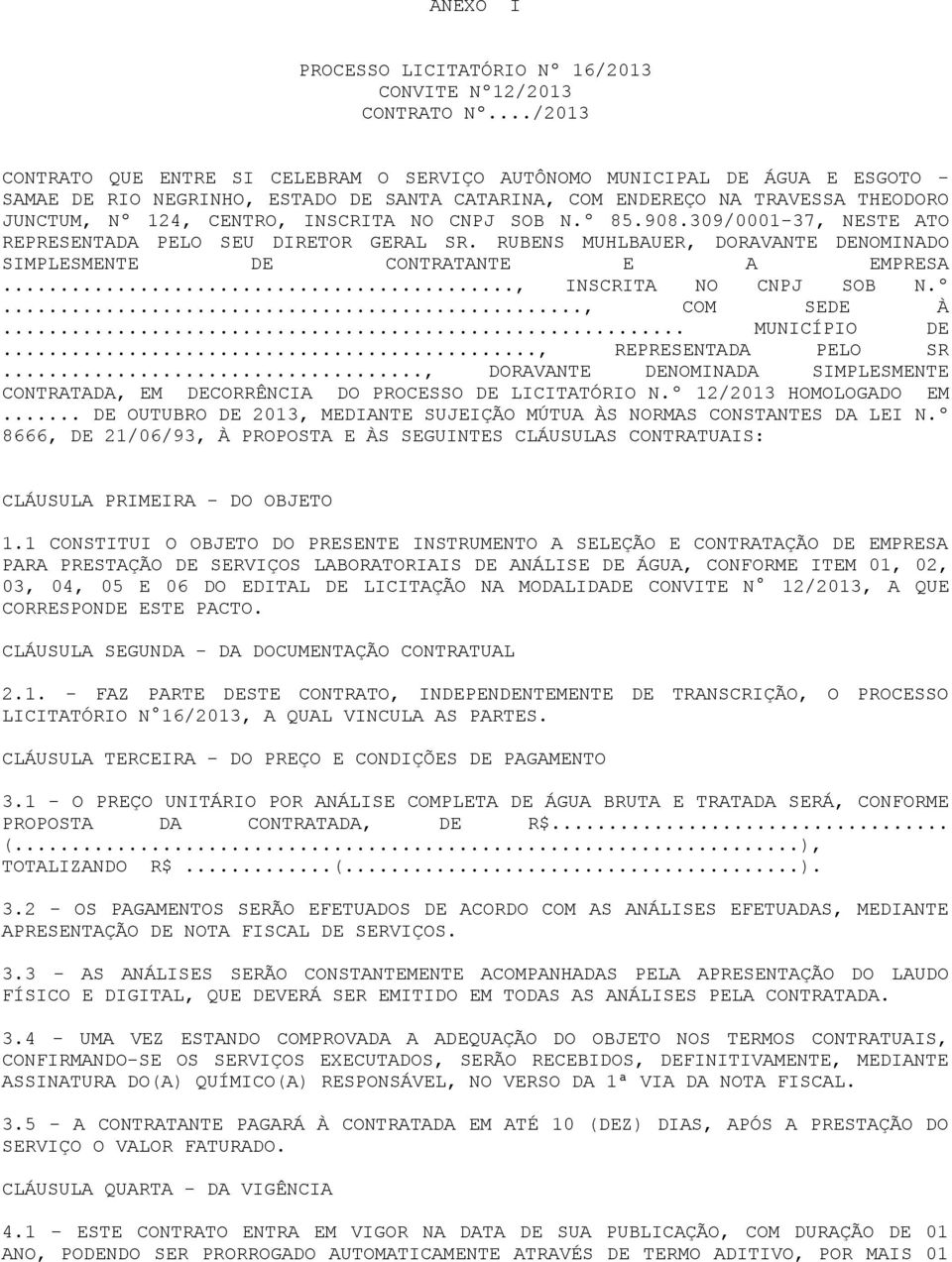 INSCRITA NO CNPJ SOB N.º 85.908.309/0001-37, NESTE ATO REPRESENTADA PELO SEU DIRETOR GERAL SR. RUBENS MUHLBAUER, DORAVANTE DENOMINADO SIMPLESMENTE DE CONTRATANTE E A EMPRESA..., INSCRITA NO CNPJ SOB N.