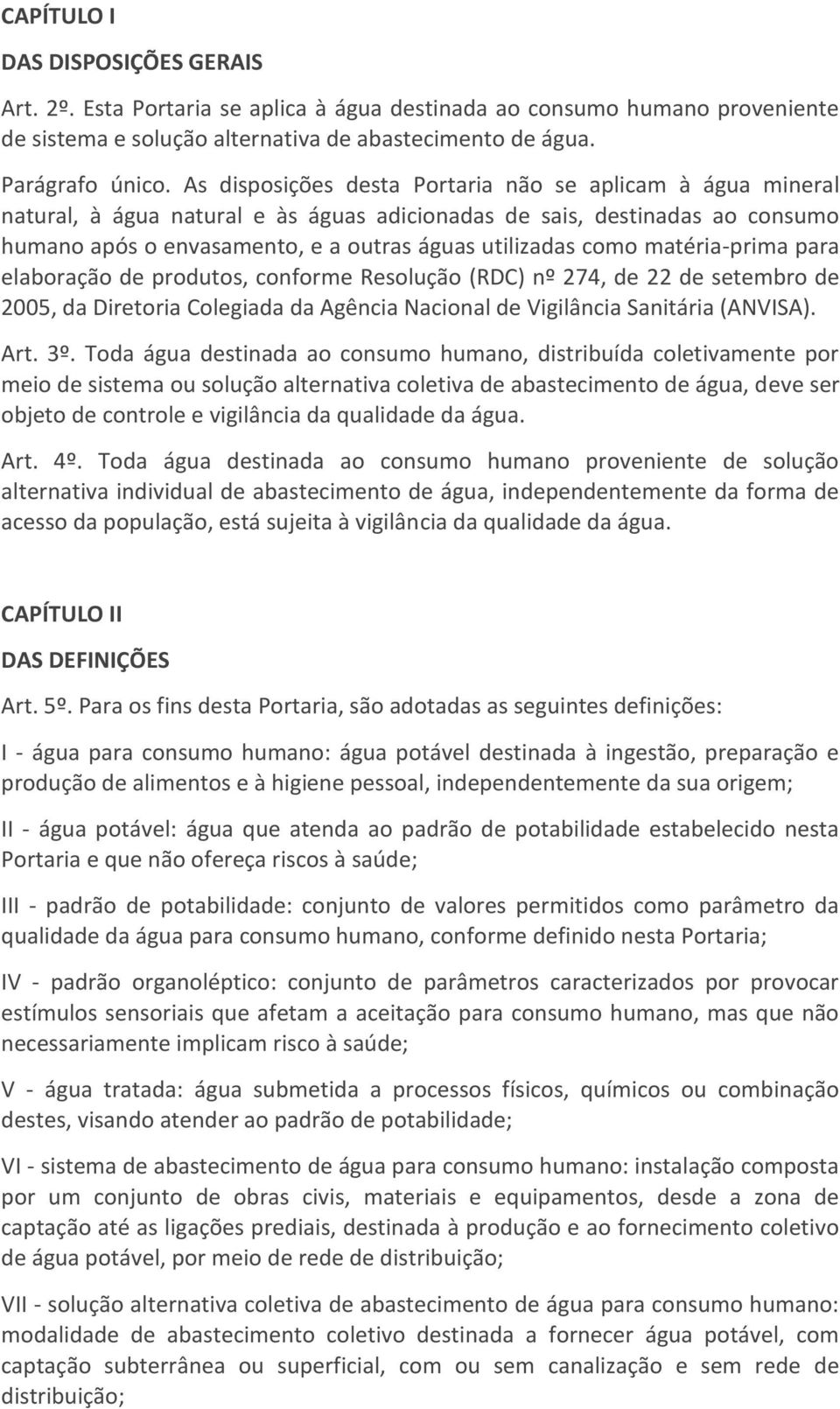 matéria-prima para elaboração de produtos, conforme Resolução (RDC) nº 274, de 22 de setembro de 2005, da Diretoria Colegiada da Agência Nacional de Vigilância Sanitária (ANVISA). Art. 3º.