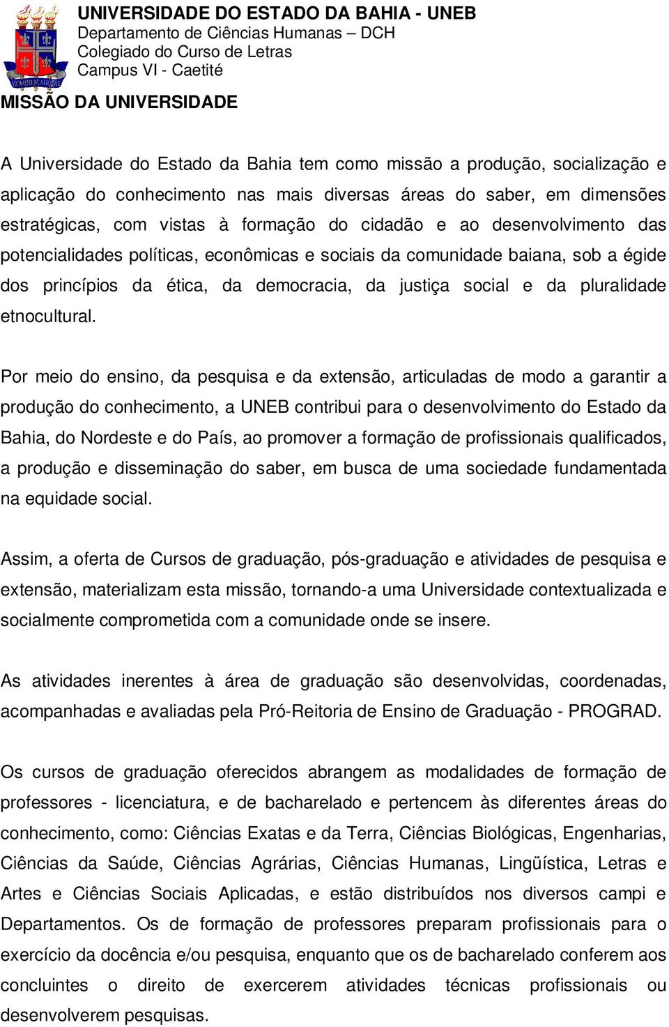 princípios da ética, da democracia, da justiça social e da pluralidade etnocultural.