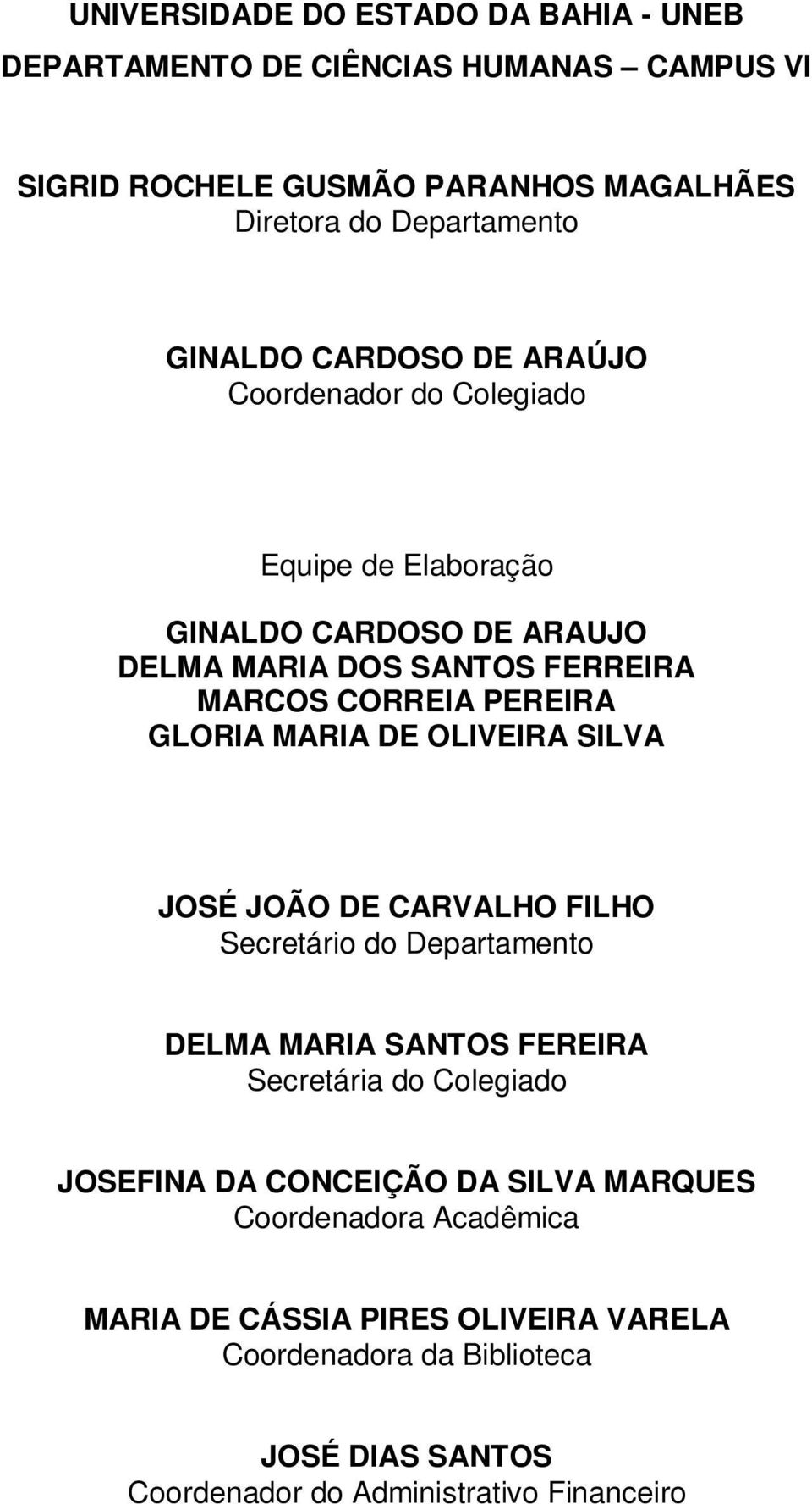 MARIA DE OLIVEIRA SILVA JOSÉ JOÃO DE CARVALHO FILHO Secretário do Departamento DELMA MARIA SANTOS FEREIRA Secretária do Colegiado JOSEFINA DA CONCEIÇÃO DA