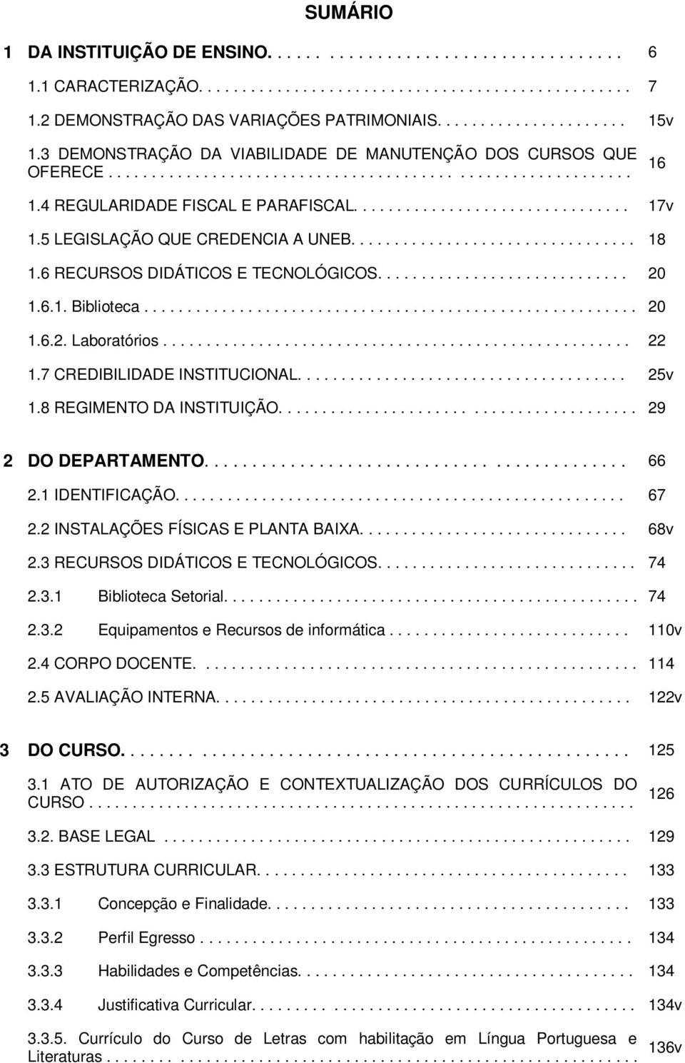 5 LEGISLAÇÃO QUE CREDENCIA A UNEB................................. 18 1.6 RECURSOS DIDÁTICOS E TECNOLÓGICOS............................. 20 1.6.1. Biblioteca......................................................... 20 1.6.2. Laboratórios.