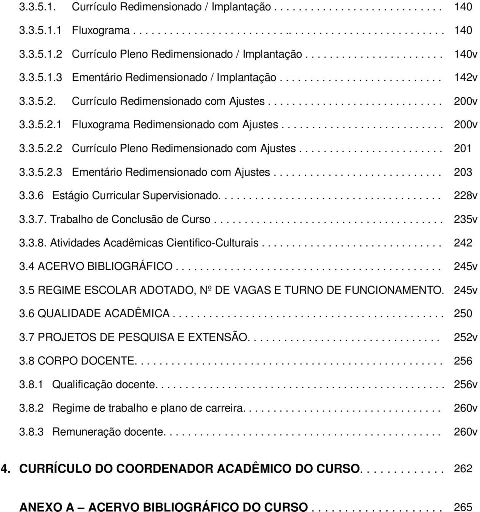 .......................... 200v 3.3.5.2.2 Currículo Pleno Redimensionado com Ajustes........................ 2 3.3.5.2.3 Ementário Redimensionado com Ajustes............................ 203 3.3.6 Estágio Curricular Supervisionado.