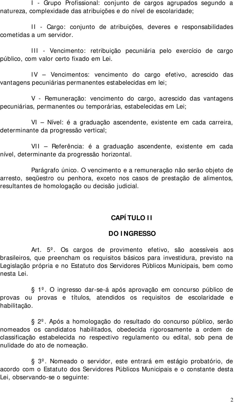 IV Vencimentos: vencimento do cargo efetivo, acrescido das vantagens pecuniárias permanentes estabelecidas em lei; V - Remuneração: vencimento do cargo, acrescido das vantagens pecuniárias,