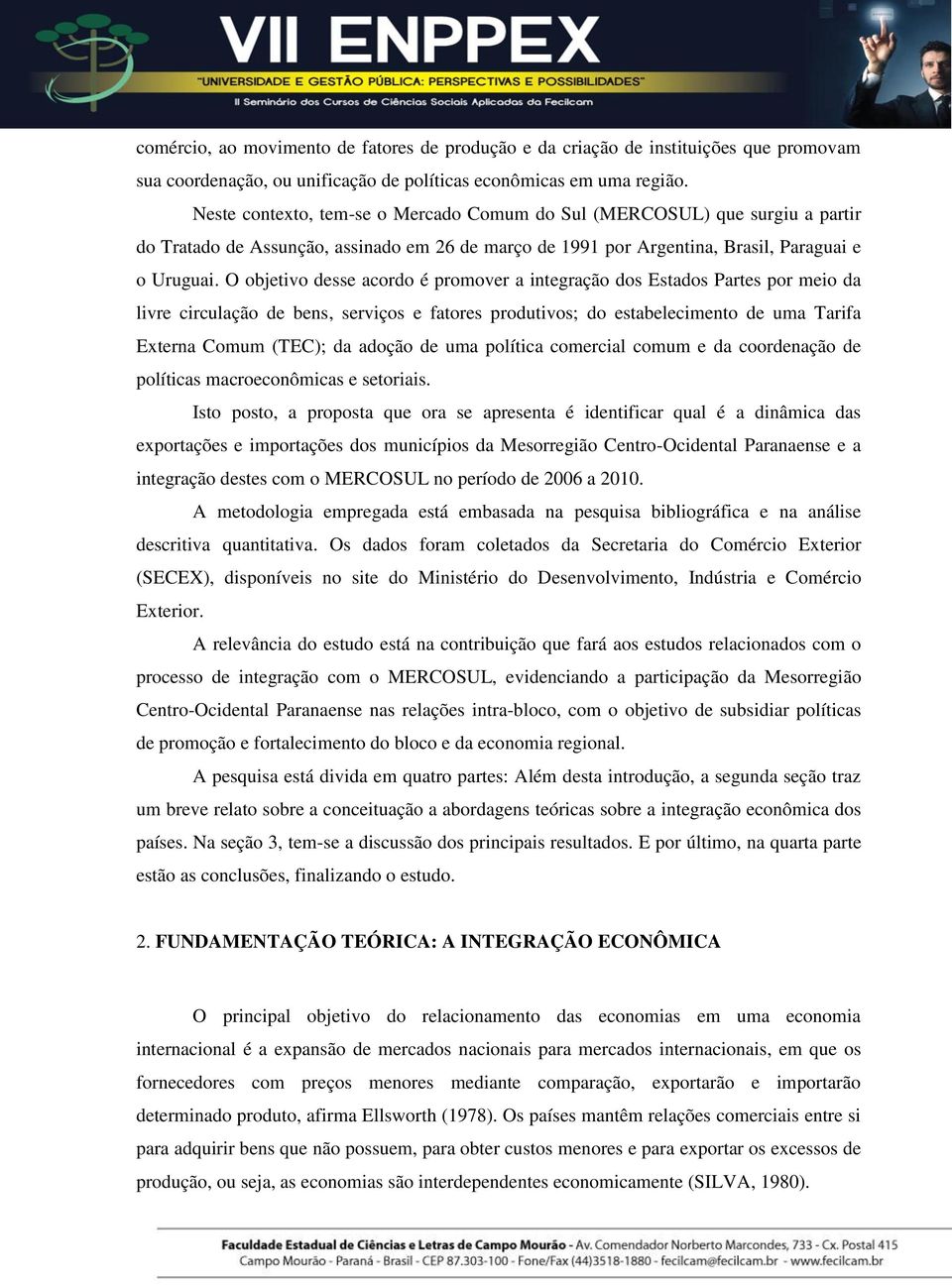 O objetivo desse acordo é promover a integração dos Estados Partes por meio da livre circulação de bens, serviços e fatores produtivos; do estabelecimento de uma Tarifa Externa Comum (TEC); da adoção