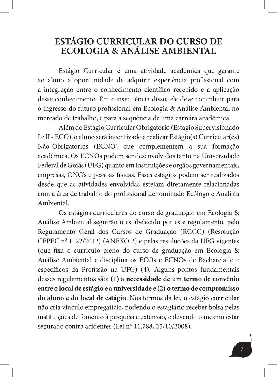 Em consequência disso, ele deve contribuir para o ingresso do futuro profissional em Ecologia & Análise Ambiental no mercado de trabalho, e para a sequência de uma carreira acadêmica.