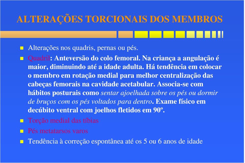 Há tendência em colocar o membro em rotação medial para melhor centralização das cabeças femorais na cavidade acetabular.