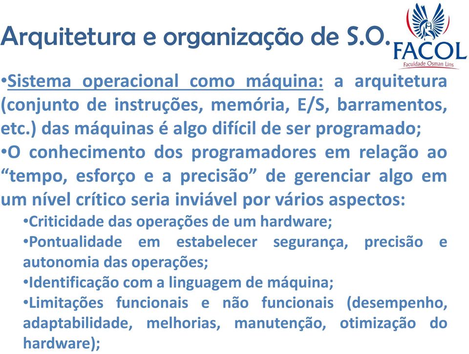 em um nível crítico seria inviável por vários aspectos: Criticidade das operações de um hardware; Pontualidade em estabelecer segurança,