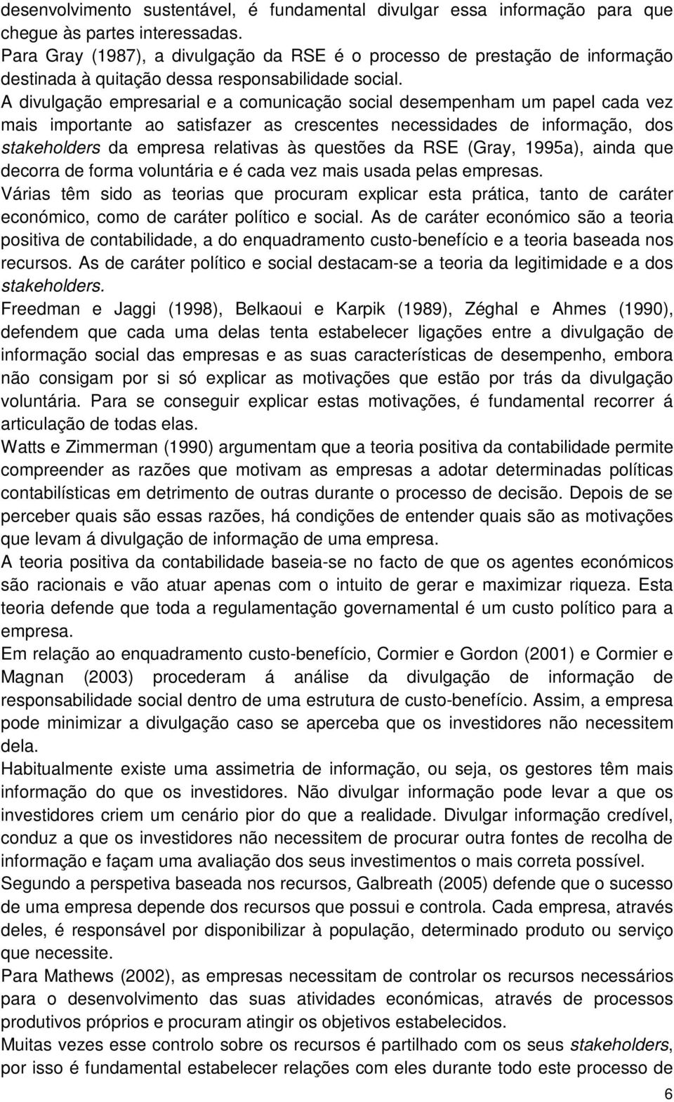 A divulgação empresarial e a comunicação social desempenham um papel cada vez mais importante ao satisfazer as crescentes necessidades de informação, dos stakeholders da empresa relativas às questões