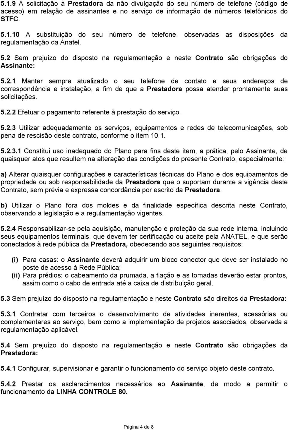 5.2.2 Efetuar o pagamento referente à prestação do serviço. 5.2.3 Utilizar adequadamente os serviços, equipamentos e redes de telecomunicações, sob pena de rescisão deste contrato, conforme o item 10.