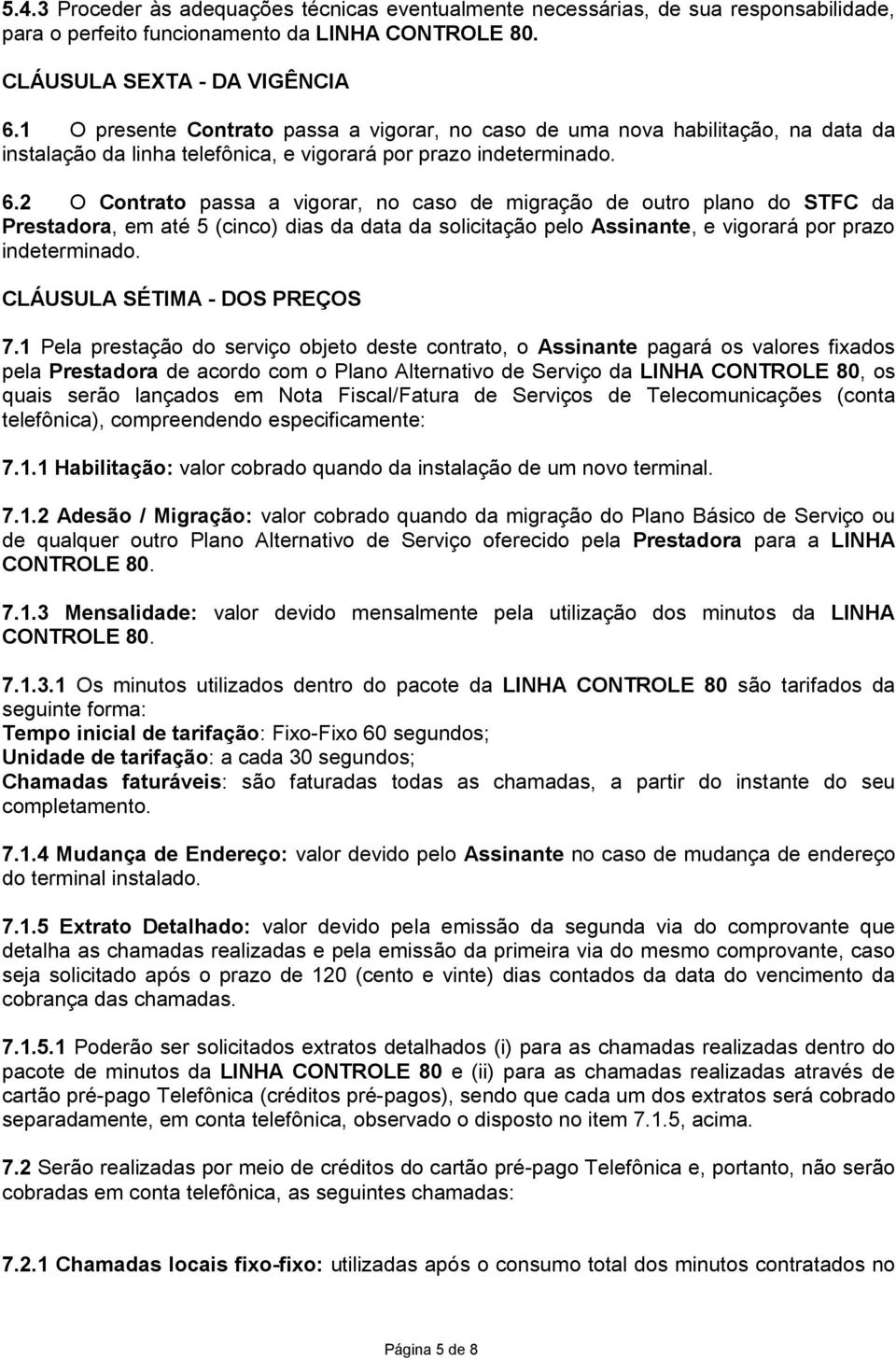 2 O Contrato passa a vigorar, no caso de migração de outro plano do STFC da Prestadora, em até 5 (cinco) dias da data da solicitação pelo Assinante, e vigorará por prazo indeterminado.