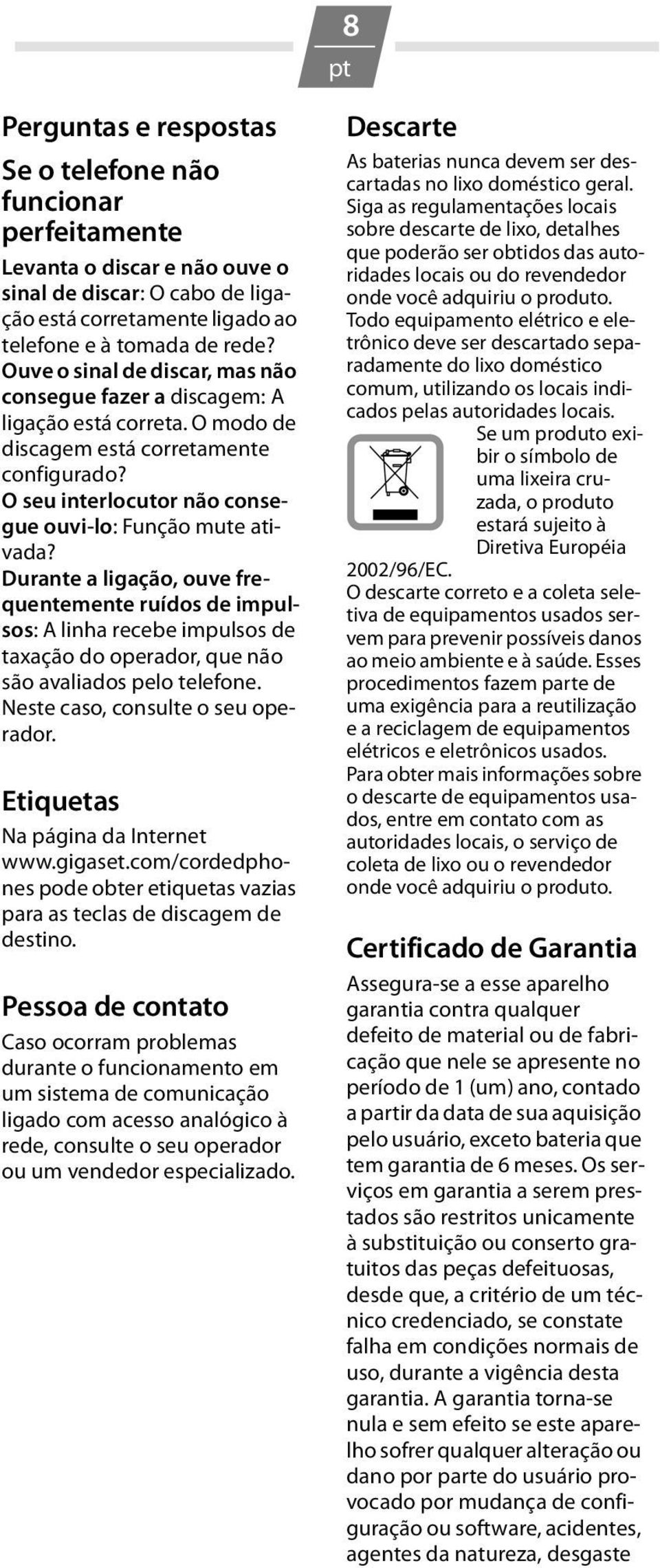 Durante a ligação, ouve frequentemente ruídos de impulsos: A linha recebe impulsos de taxação do operador, que não são avaliados pelo telefone. Neste caso, consulte o seu operador.