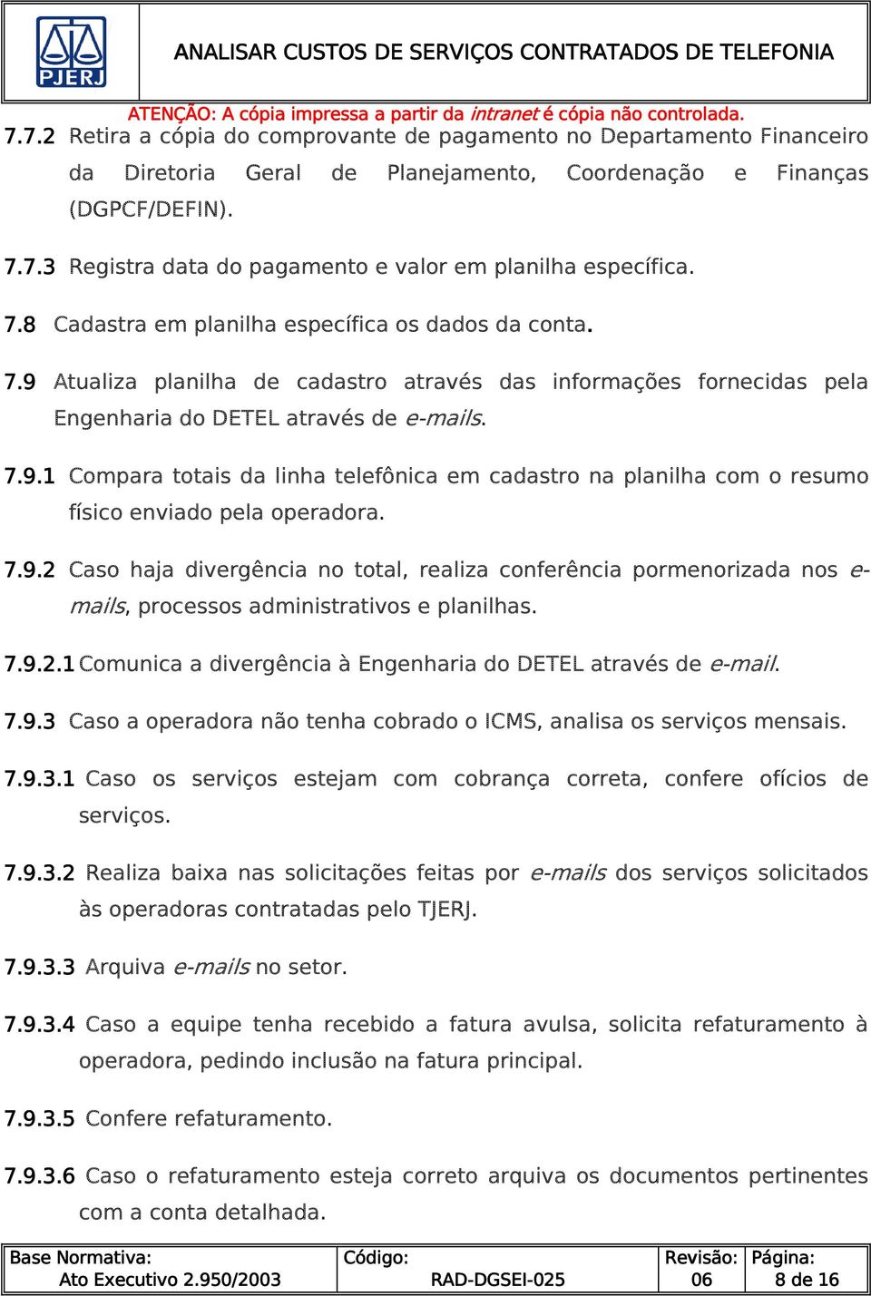 7.9.2 Caso haja divergência no total, realiza conferência pormenorizada nos e- mails, processos administrativos e planilhas. 7.9.2.1 Comunica a divergência à Engenharia do DETEL através de e-mail. 7.9.3 Caso a operadora não tenha cobrado o ICMS, analisa os serviços mensais.