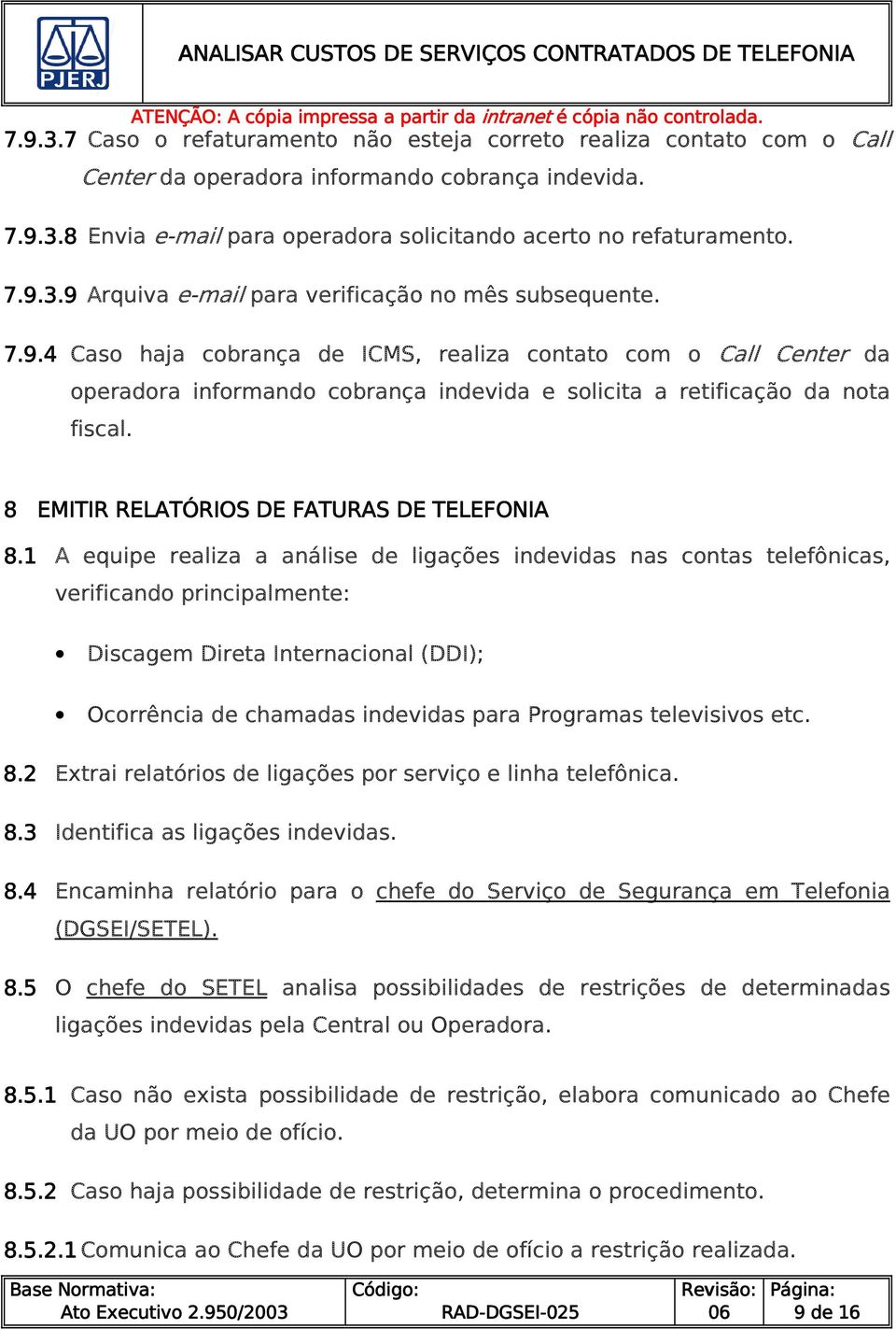 1 A equipe realiza a análise de ligações indevidas nas contas telefônicas, verificando principalmente: Discagem Direta Internacional (DDI); Ocorrência de chamadas indevidas para Programas televisivos