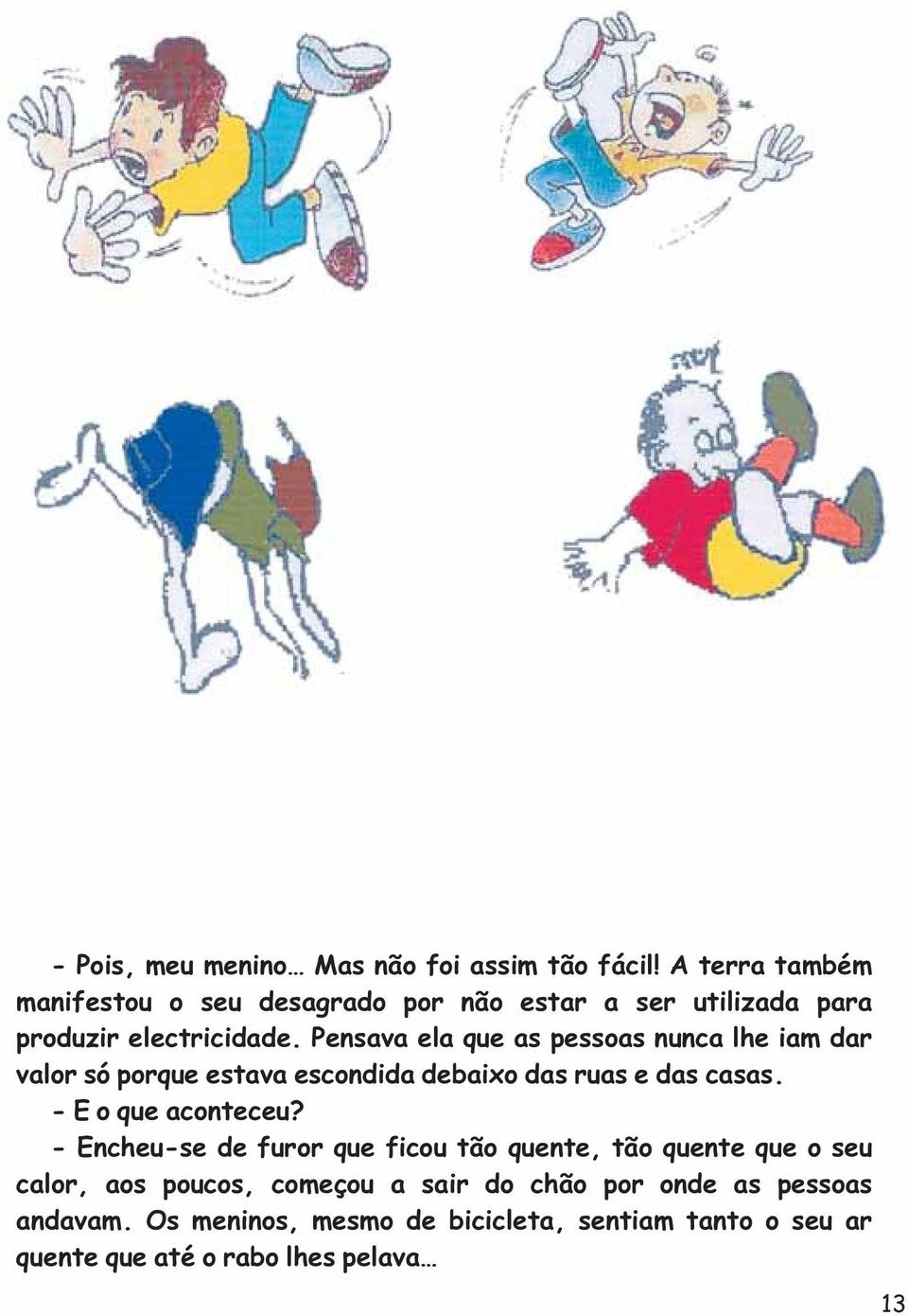 Pensava ela que as pessoas nunca lhe iam dar valor só porque estava escondida debaixo das ruas e das casas.