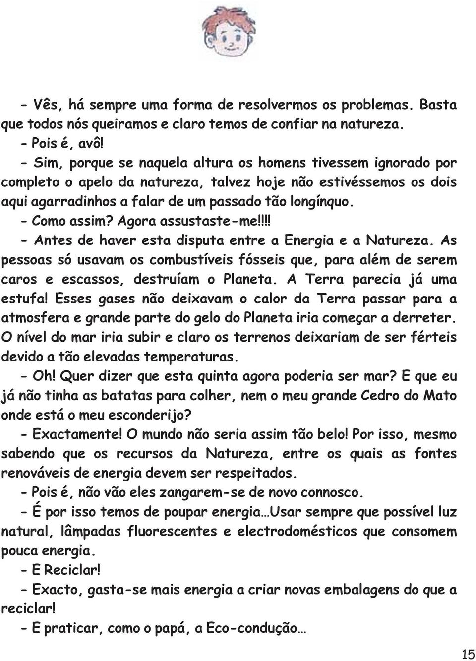 Agora assustaste-me!!!! - Antes de haver esta disputa entre a Energia e a Natureza. As pessoas só usavam os combustíveis fósseis que, para além de serem caros e escassos, destruíam o Planeta.