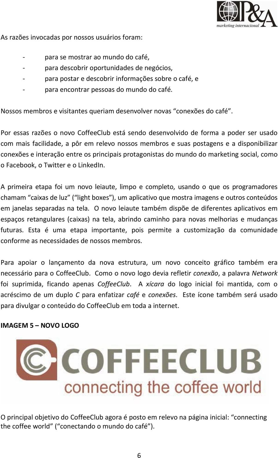 Por essas razões o novo CoffeeClub está sendo desenvolvido de forma a poder ser usado com mais facilidade, a pôr em relevo nossos membros e suas postagens e a disponibilizar conexões e interação