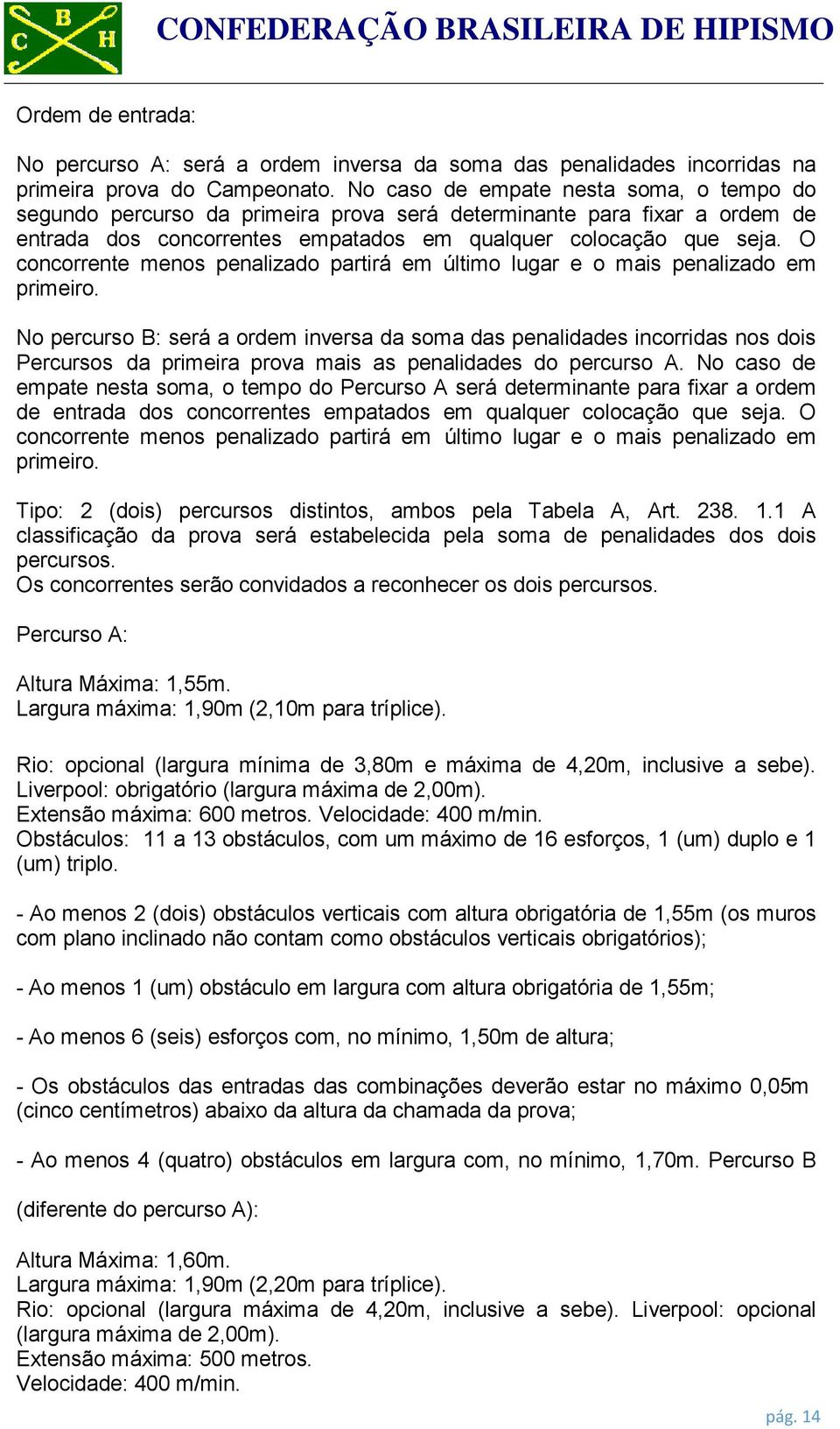 O concorrente menos penalizado partirá em último lugar e o mais penalizado em primeiro.