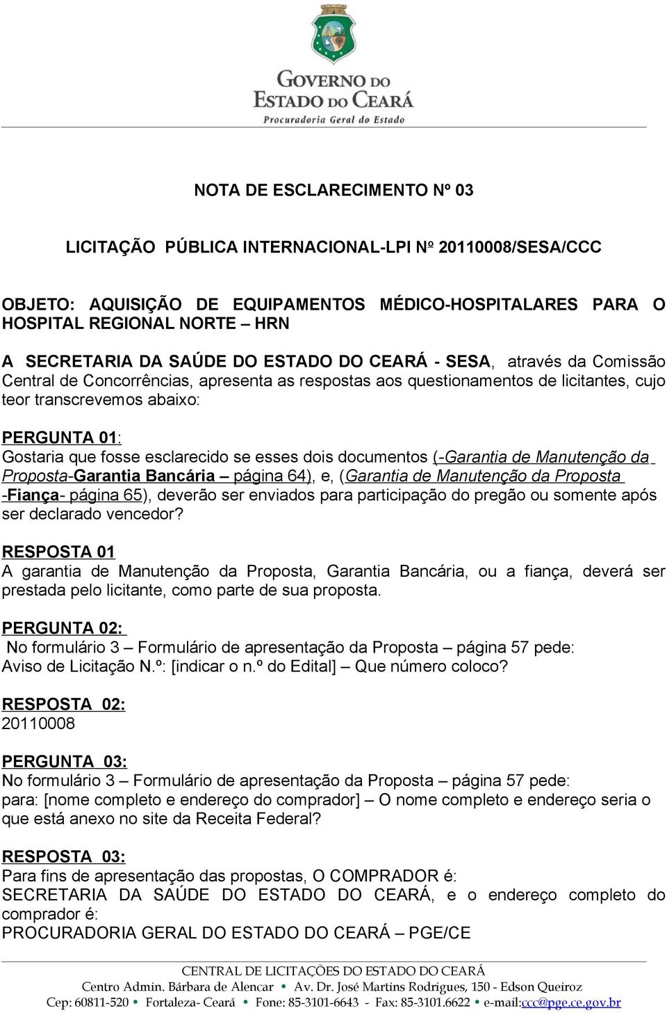 esclarecido se esses dois documentos (-Garantia de Manutenção da Proposta-Garantia Bancária página 64), e, (Garantia de Manutenção da Proposta -Fiança- página 65), deverão ser enviados para