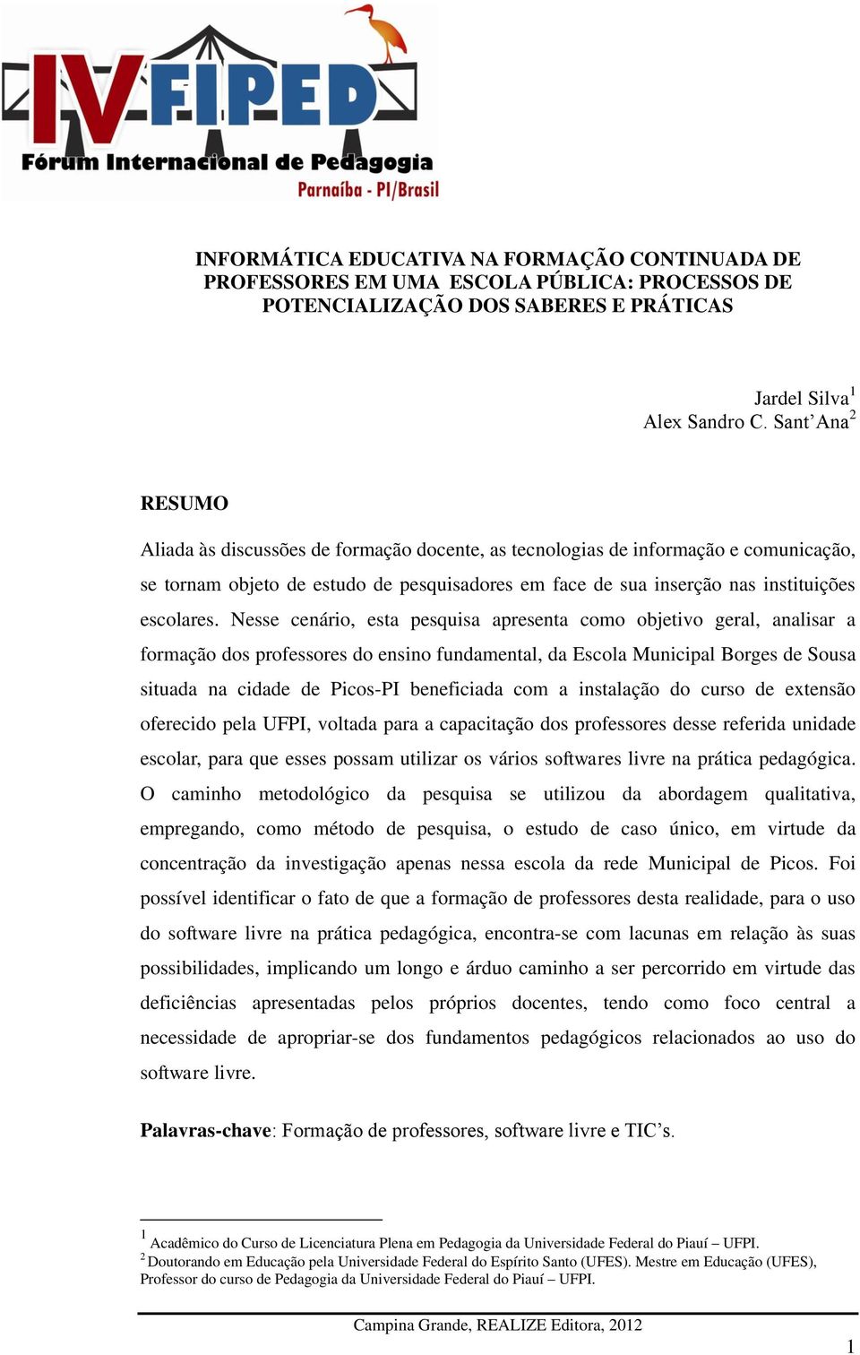 Nesse cenário, esta pesquisa apresenta como objetivo geral, analisar a formação dos professores do ensino fundamental, da Escola Municipal Borges de Sousa situada na cidade de Picos-PI beneficiada