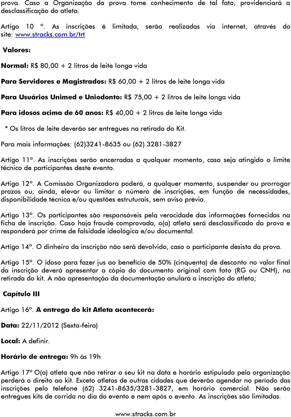 longa vida Para Usuários Unimed e Uniodonto: R$ 75,00 + 2 litros de leite longa vida Para idosos acima de 60 anos: R$ 40,00 + 2 litros de leite longa vida * Os litros de leite deverão ser entregues